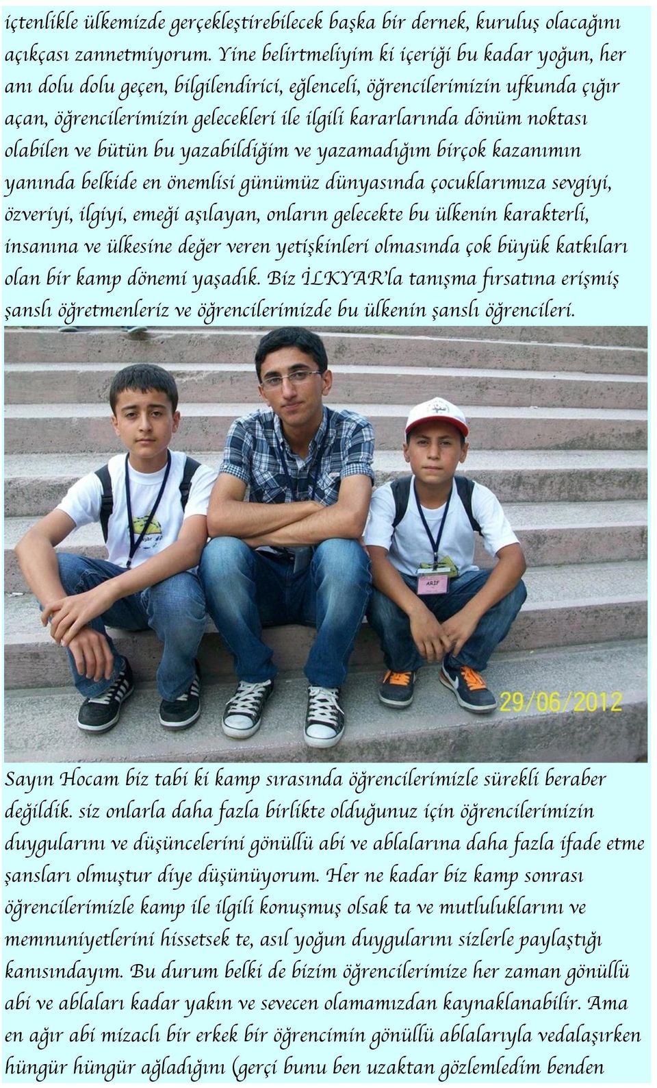 m!n yan!nda belkide en *nemlisi g"n"m"z d"nyas!nda ocuklar!m!za sevgiyi, *zveriyi, ilgiyi, eme$i a'!layan, onlar!n gelecekte bu "lkenin karakterli, insan!na ve "lkesine de$er veren yeti'kinleri olmas!