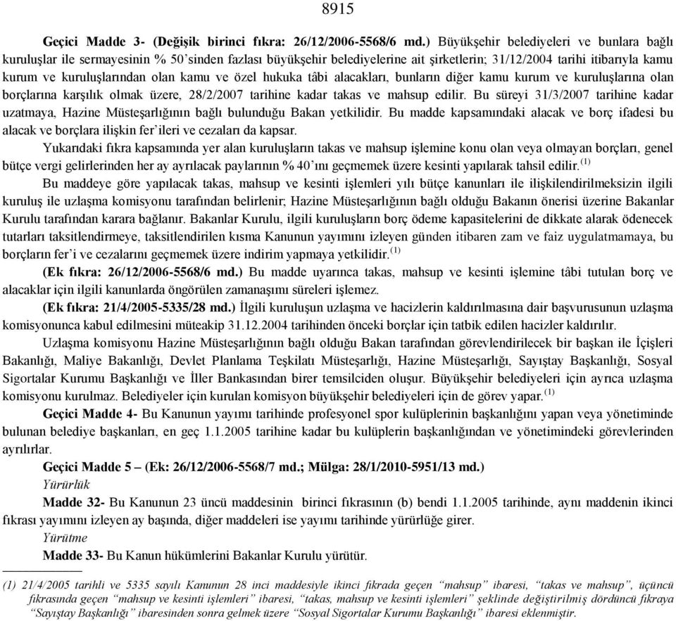 kamu ve özel hukuka tâbi alacakları, bunların diğer kamu kurum ve kuruluşlarına olan borçlarına karşılık olmak üzere, 28/2/2007 tarihine kadar takas ve mahsup edilir.