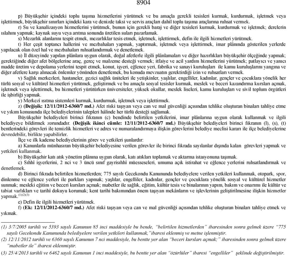 r) Su ve kanalizasyon hizmetlerini yürütmek, bunun için gerekli baraj ve diğer tesisleri kurmak, kurdurmak ve işletmek; derelerin ıslahını yapmak; kaynak suyu veya arıtma sonunda üretilen suları