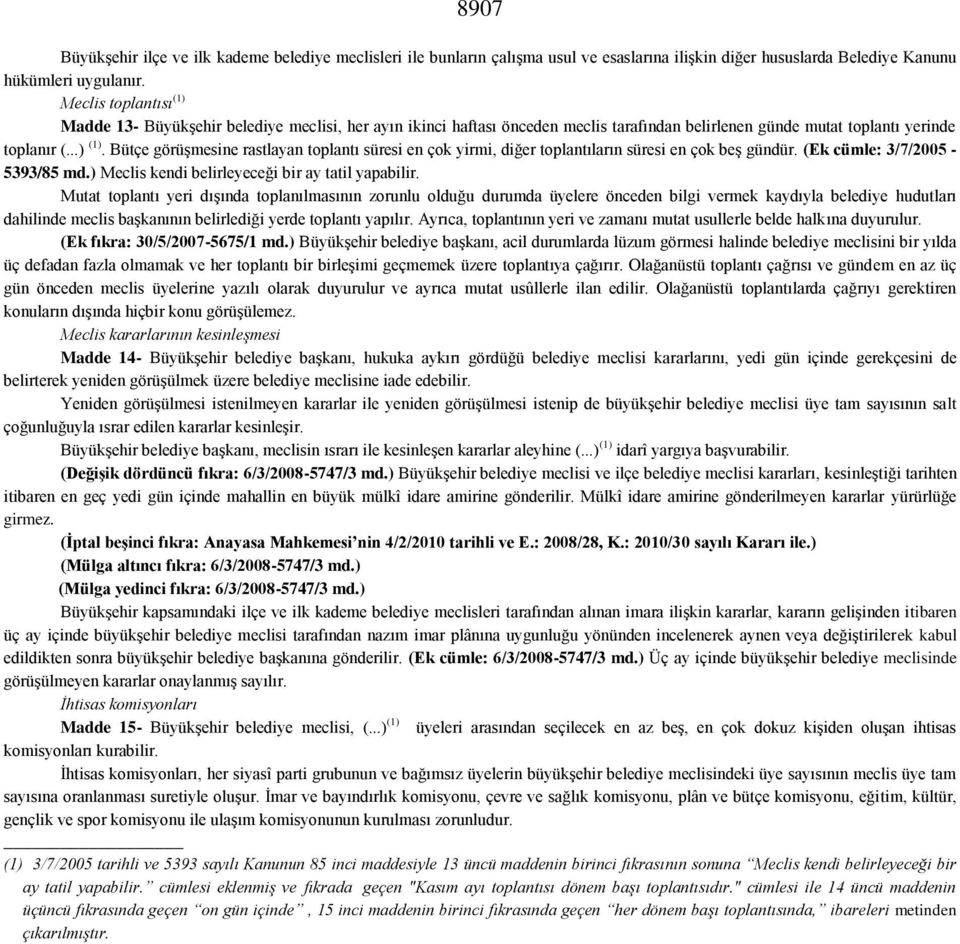 Bütçe görüşmesine rastlayan toplantı süresi en çok yirmi, diğer toplantıların süresi en çok beş gündür. (Ek cümle: 3/7/2005-5393/85 md.) Meclis kendi belirleyeceği bir ay tatil yapabilir.