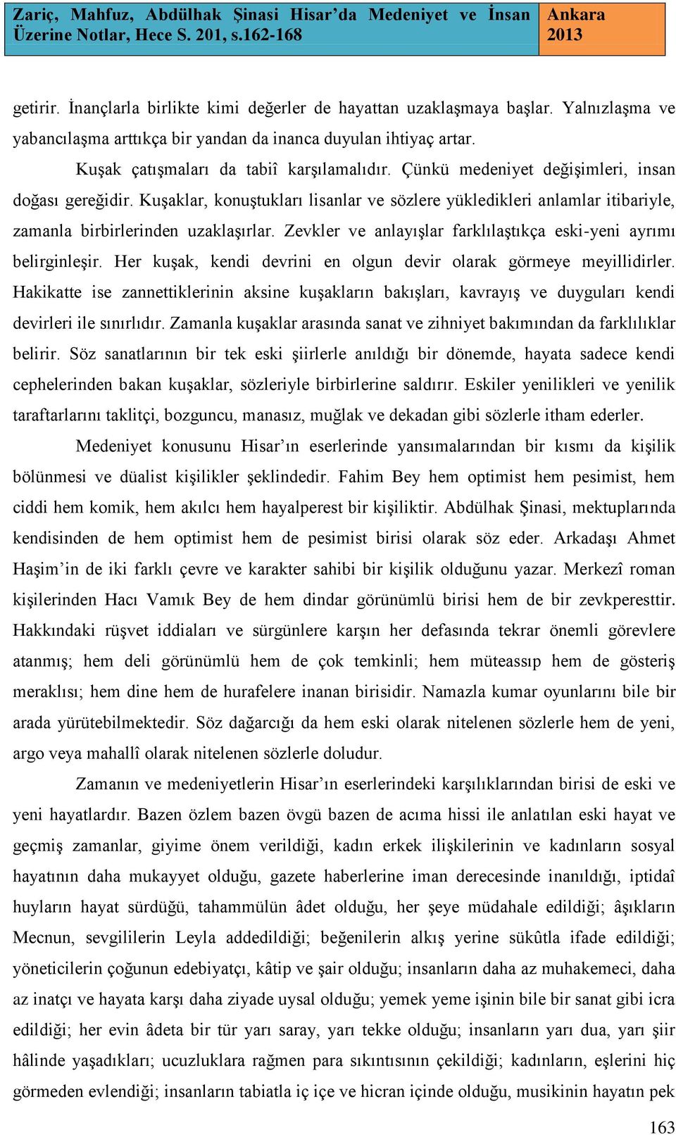 Zevkler ve anlayışlar farklılaştıkça eski-yeni ayrımı belirginleşir. Her kuşak, kendi devrini en olgun devir olarak görmeye meyillidirler.