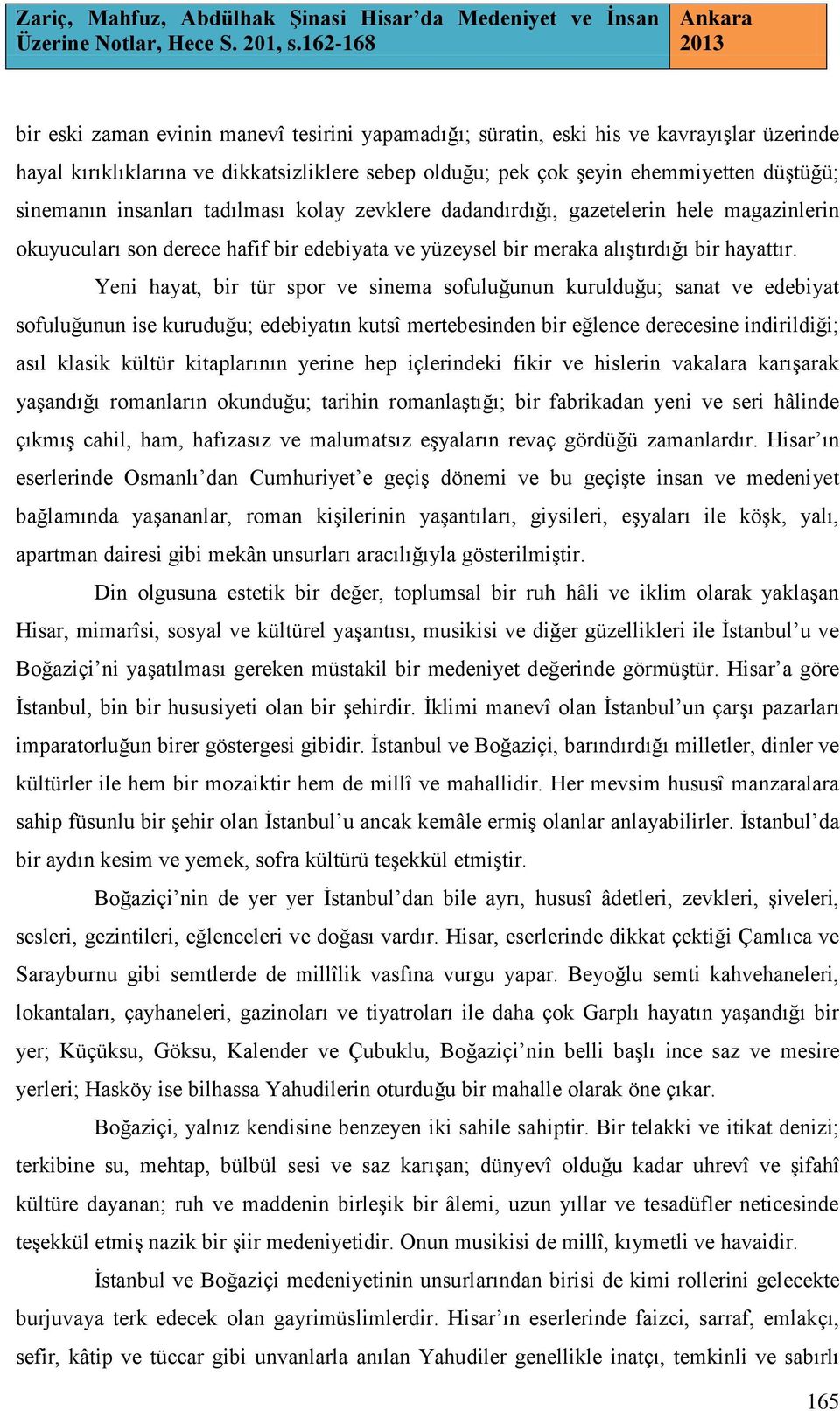 Yeni hayat, bir tür spor ve sinema sofuluğunun kurulduğu; sanat ve edebiyat sofuluğunun ise kuruduğu; edebiyatın kutsî mertebesinden bir eğlence derecesine indirildiği; asıl klasik kültür