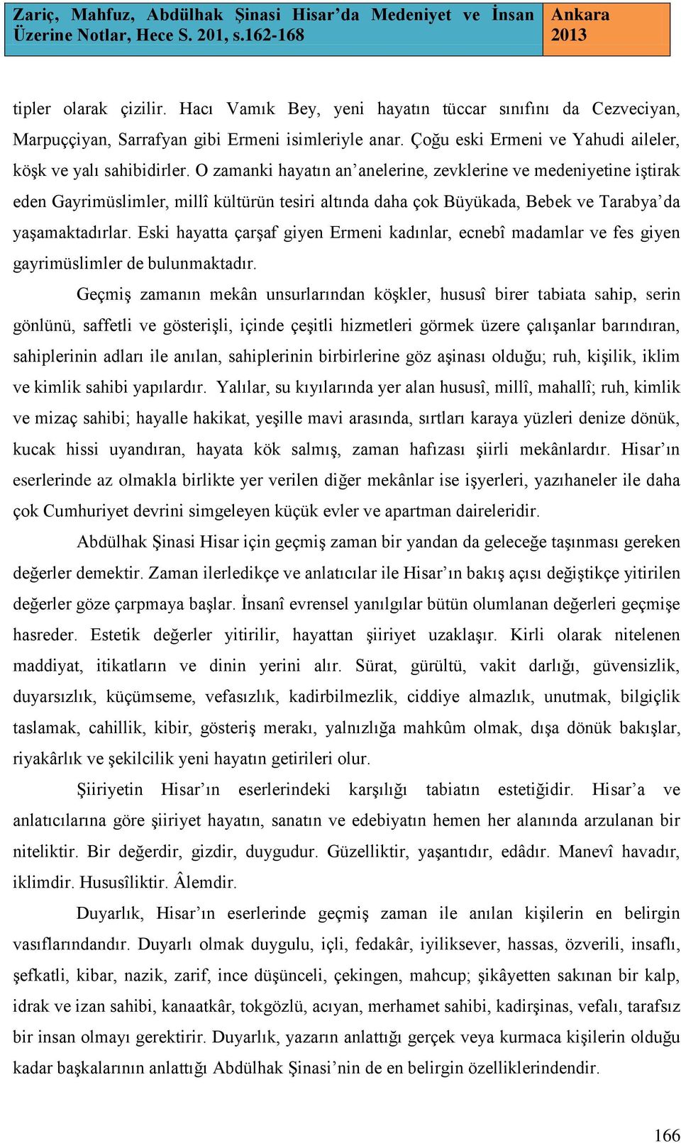 Eski hayatta çarşaf giyen Ermeni kadınlar, ecnebî madamlar ve fes giyen gayrimüslimler de bulunmaktadır.