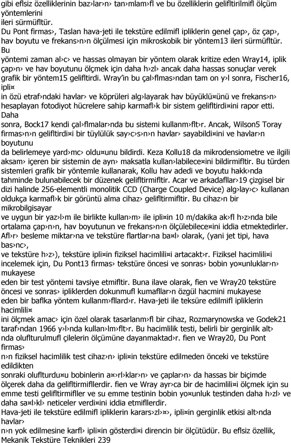 Bu yöntemi zaman al c ve hassas olmayan bir yöntem olarak kritize eden Wray14, iplik çap n ve hav boyutunu ölçmek için daha h zl ancak daha hassas sonuçlar verek grafik bir yöntem15 gelifltirdi.