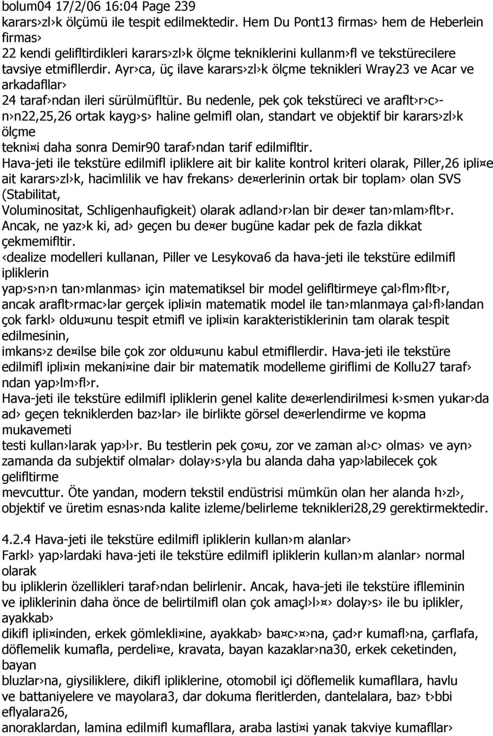 Ayr ca, üç ilave karars zl k ölçme teknikleri Wray23 ve Acar ve arkadafllar 24 taraf ndan ileri sürülmüfltür.