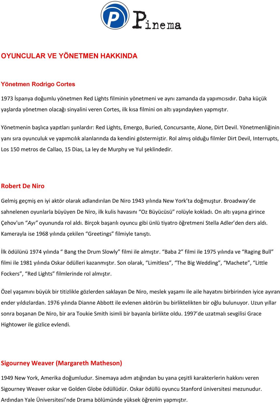 Yönetmenin başlıca yapıtları şunlardır: Red Lights, Emergo, Buried, Concursante, Alone, Dirt Devil. Yönetmenliğinin yanı sıra oyunculuk ve yapımcılık alanlarında da kendini göstermiştir.