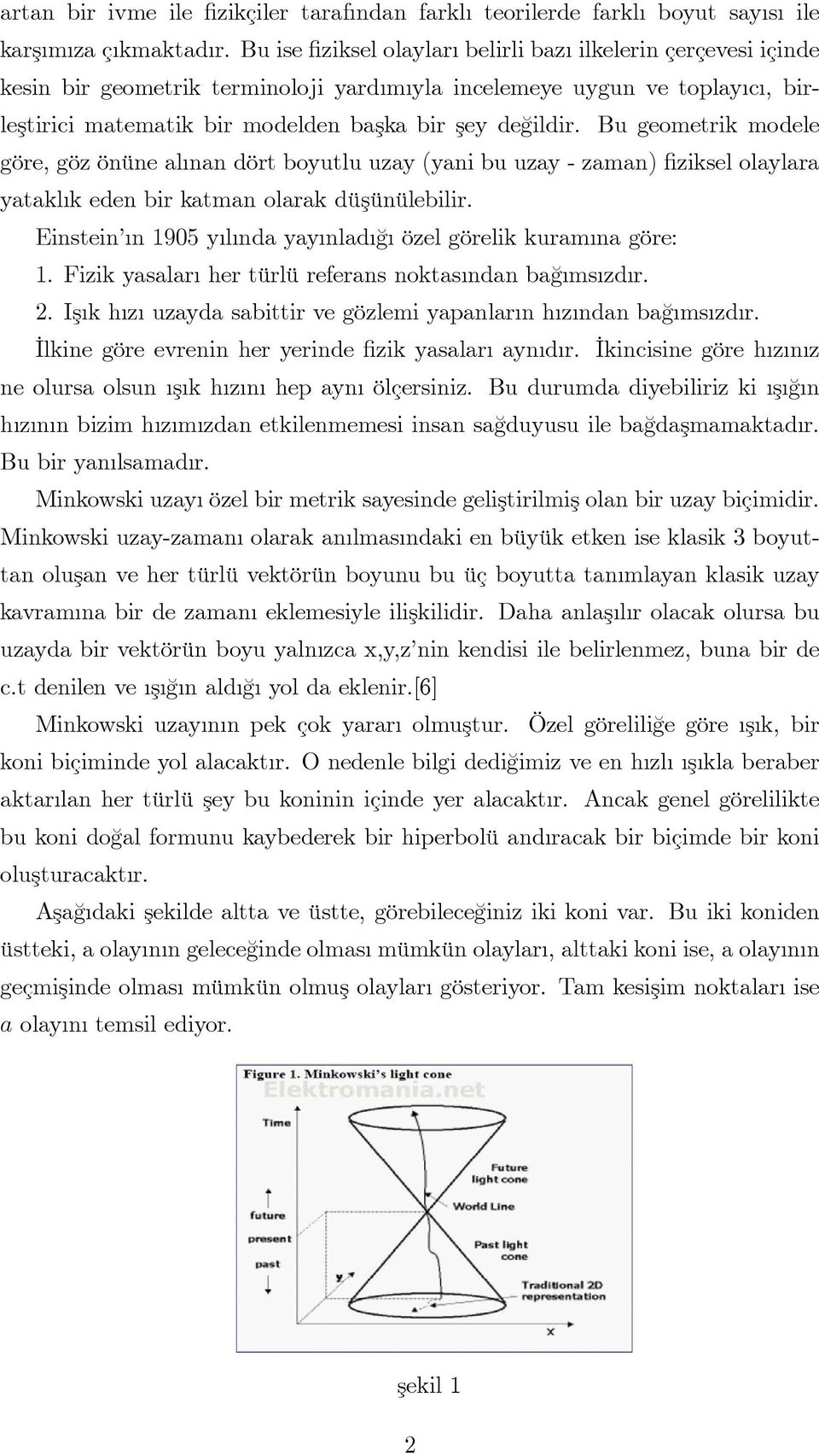 Bu geometrk modele göre, göz önüne al nan dört boyutlu uzay (yan bu uzay - zaman) zksel olaylara yatakl k eden br katman olarak düşünüleblr. Ensten n 905 y l nda yay nlad ¼g özel görelk kuram na göre.