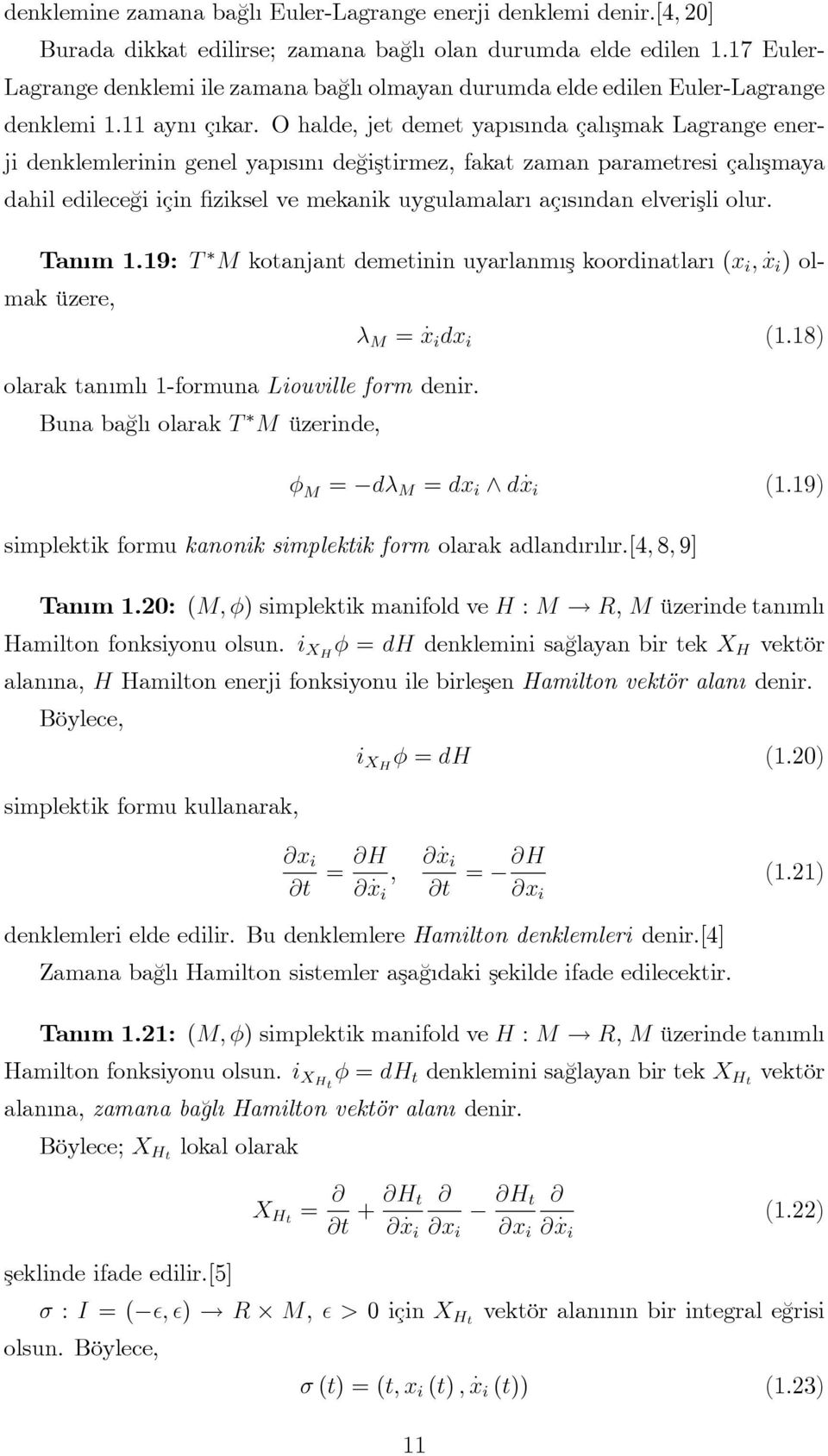 O halde, jet demet yap s nda çal şmak Lagrange enerj denklemlernn genel yap s n de¼gştrmez, fakat zaman parametres çal şmaya dahl edlece¼g çn zksel ve mekank uygulamalar aç s ndan elverşl olur. Tan m.