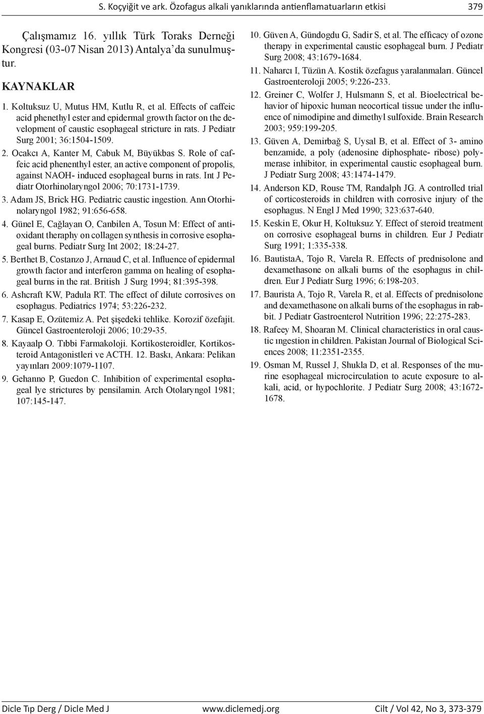 J Pediatr Surg 2001; 36:1504-1509. 2. Ocakcı A, Kanter M, Cabuk M, Büyükbas S. Role of caffeic acid phenenthyl ester, an active component of propolis, against NAOH- induced esophageal burns in rats.