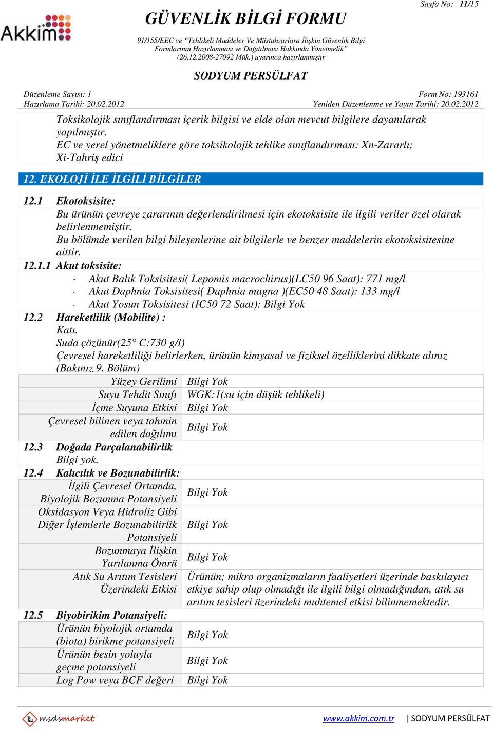 1 Ekotoksisite: Bu ürünün çevreye zararının değerlendirilmesi için ekotoksisite ile ilgili veriler özel olarak belirlenmemiştir.