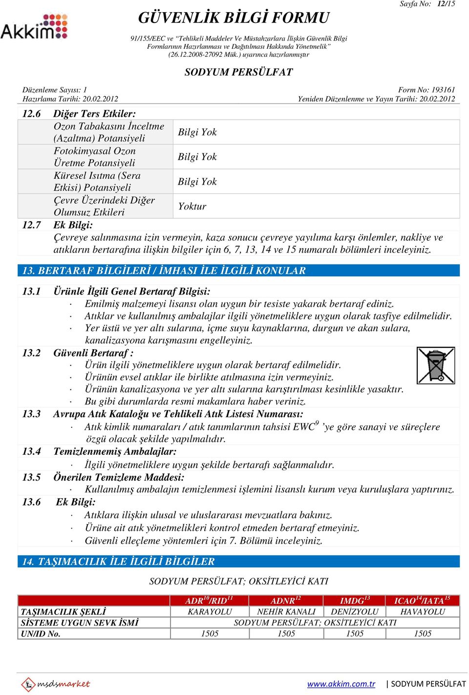 7 Ek Bilgi: Çevreye salınmasına izin vermeyin, kaza sonucu çevreye yayılıma karşı önlemler, nakliye ve atıkların bertarafına ilişkin bilgiler için 6, 7, 13, 14 ve 15 numaralı bölümleri inceleyiniz.