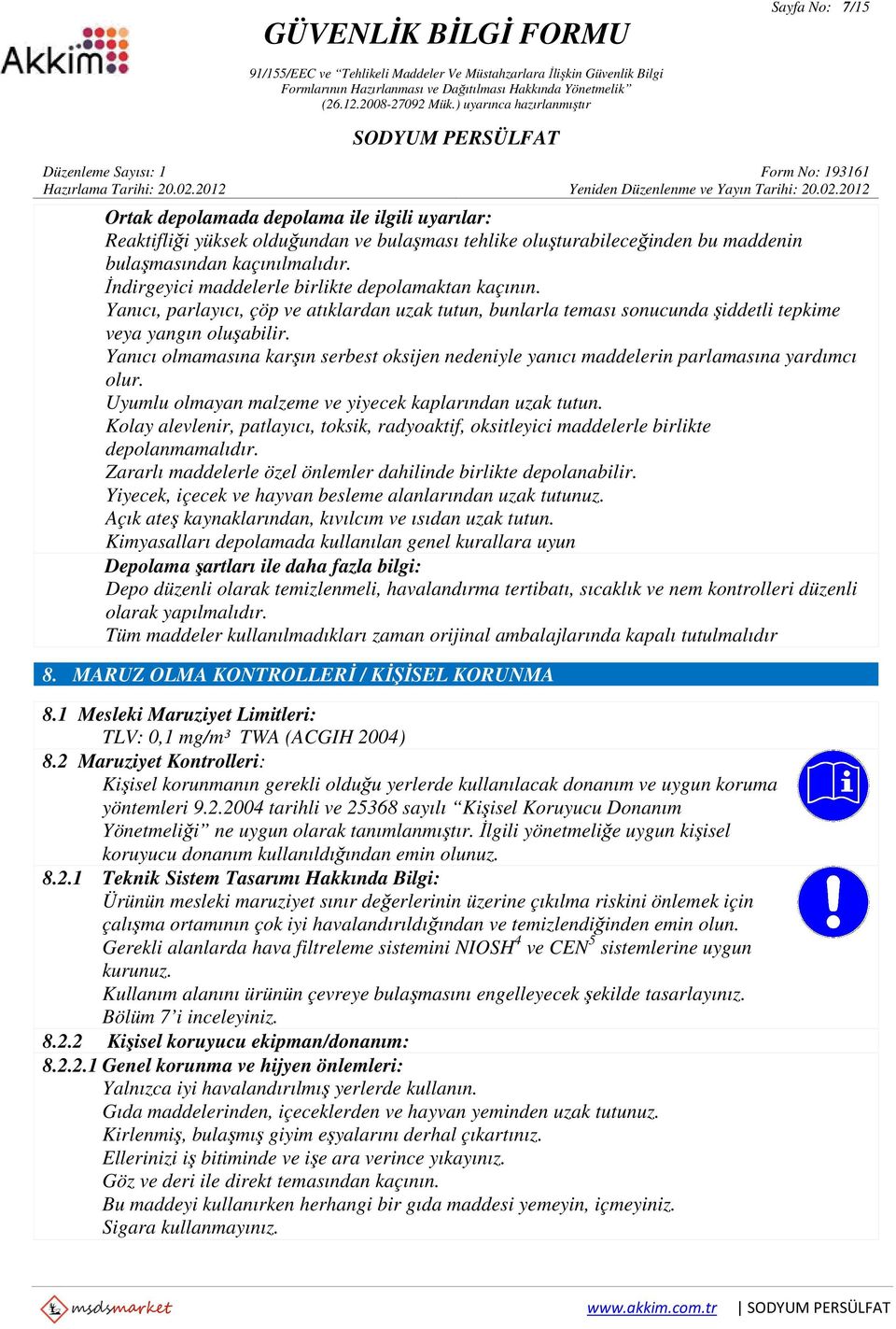 Yanıcı olmamasına karşın serbest oksijen nedeniyle yanıcı maddelerin parlamasına yardımcı olur. Uyumlu olmayan malzeme ve yiyecek kaplarından uzak tutun.