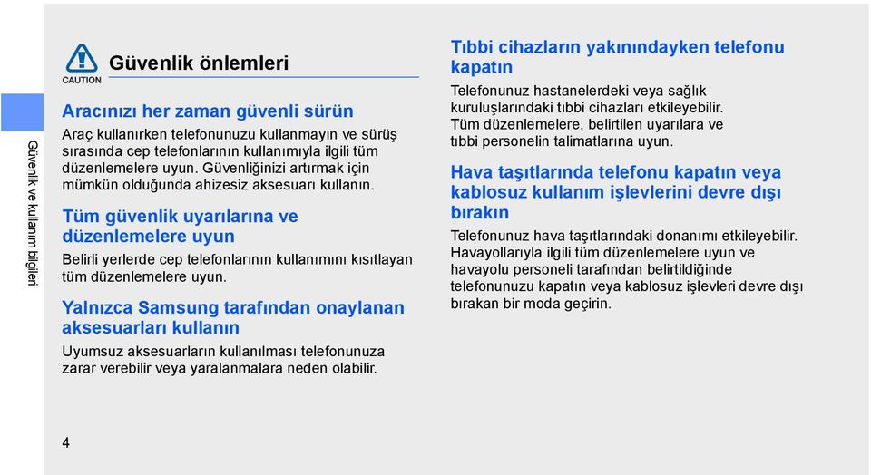 Tüm güvenlik uyarılarına ve düzenlemelere uyun Belirli yerlerde cep telefonlarının kullanımını kısıtlayan tüm düzenlemelere uyun.