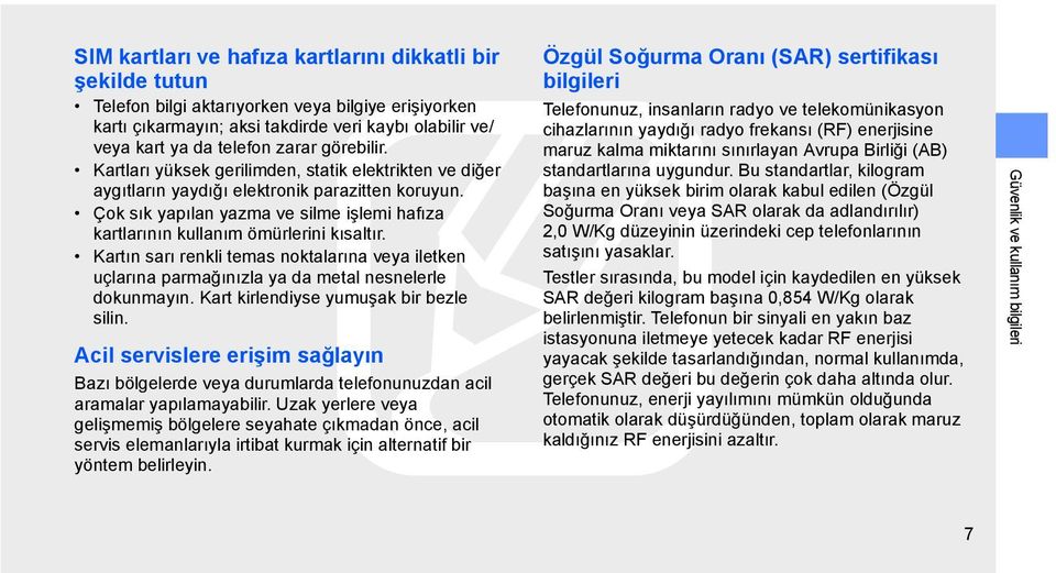 Çok sık yapılan yazma ve silme işlemi hafıza kartlarının kullanım ömürlerini kısaltır. Kartın sarı renkli temas noktalarına veya iletken uçlarına parmağınızla ya da metal nesnelerle dokunmayın.