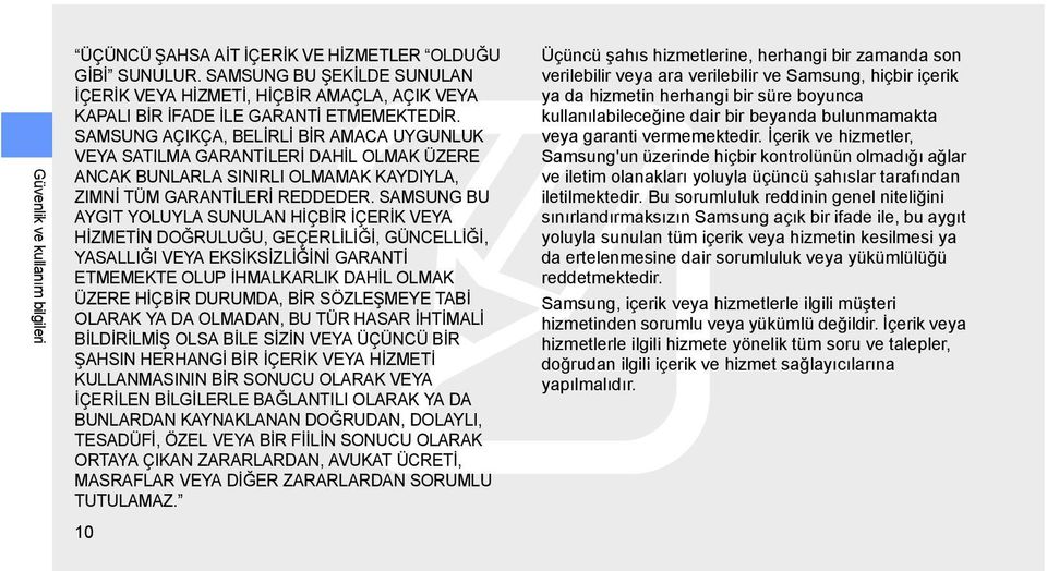 SAMSUNG AÇIKÇA, BELİRLİ BİR AMACA UYGUNLUK VEYA SATILMA GARANTİLERİ DAHİL OLMAK ÜZERE ANCAK BUNLARLA SINIRLI OLMAMAK KAYDIYLA, ZIMNİ TÜM GARANTİLERİ REDDEDER.