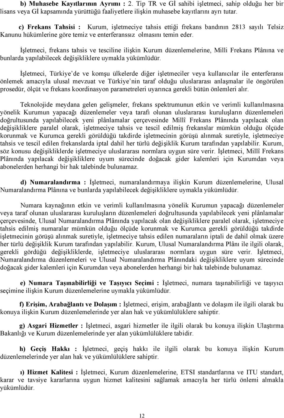 İşletmeci, frekans tahsis ve tesciline ilişkin Kurum düzenlemelerine, Milli Frekans Plânına ve bunlarda yapılabilecek değişikliklere uymakla yükümlüdür.