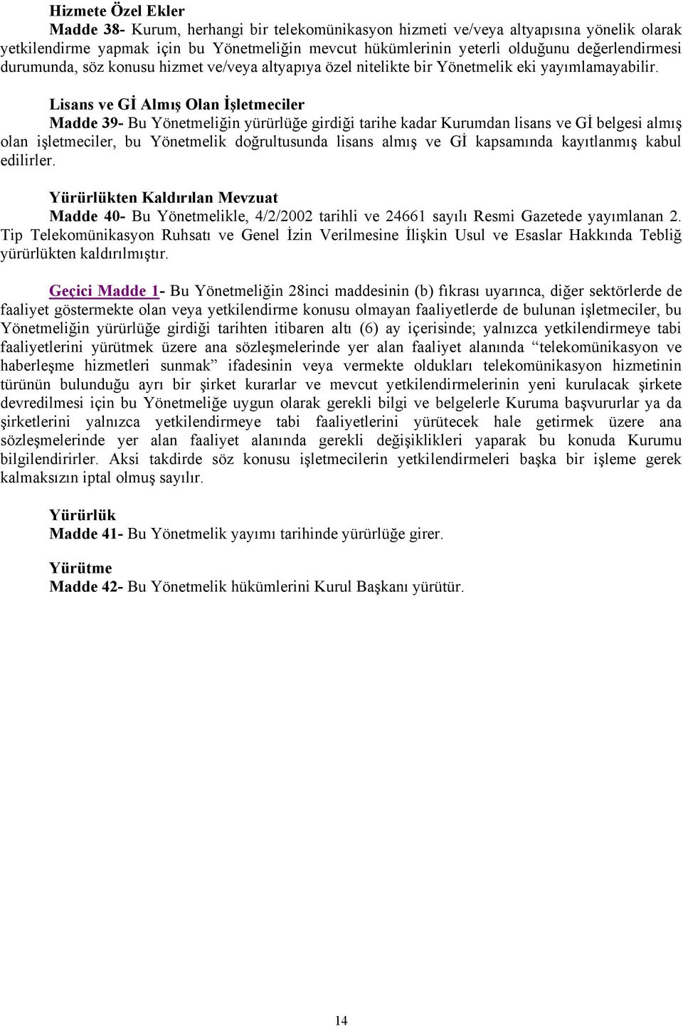 Lisans ve Gİ Almış Olan İşletmeciler Madde 39- Bu Yönetmeliğin yürürlüğe girdiği tarihe kadar Kurumdan lisans ve Gİ belgesi almış olan işletmeciler, bu Yönetmelik doğrultusunda lisans almış ve Gİ