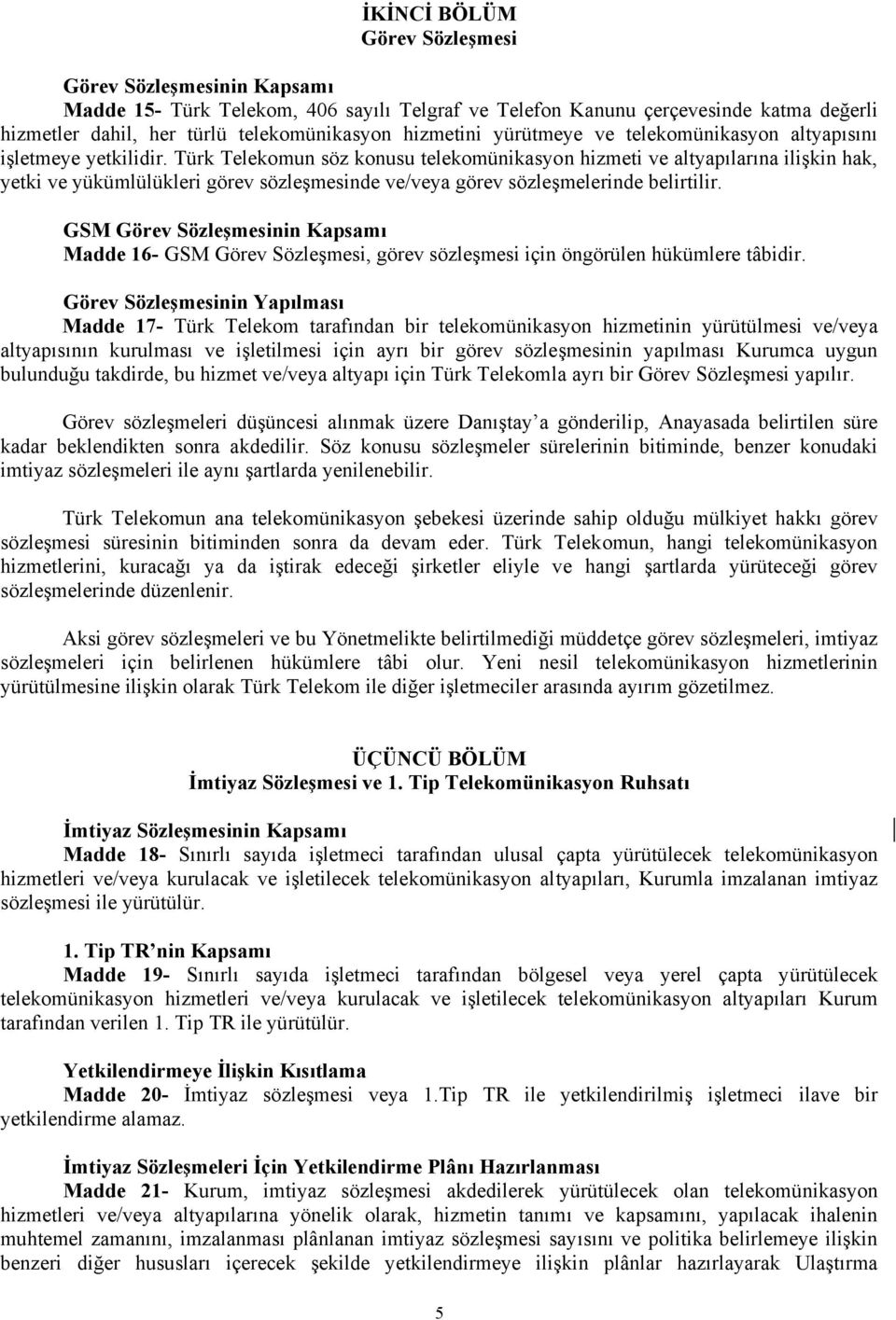 Türk Telekomun söz konusu telekomünikasyon hizmeti ve altyapılarına ilişkin hak, yetki ve yükümlülükleri görev sözleşmesinde ve/veya görev sözleşmelerinde belirtilir.