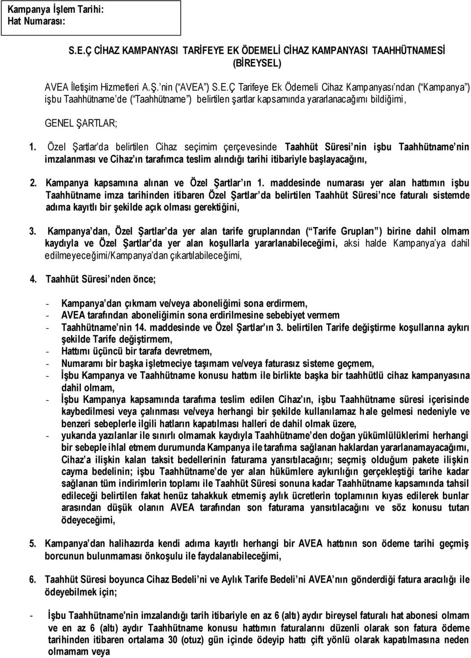 Özel Şartlar da belirtilen Cihaz seçimim çerçevesinde Taahhüt Süresi nin işbu Taahhütname nin imzalanması ve Cihaz ın tarafımca teslim alındığı tarihi itibariyle başlayacağını, 2.