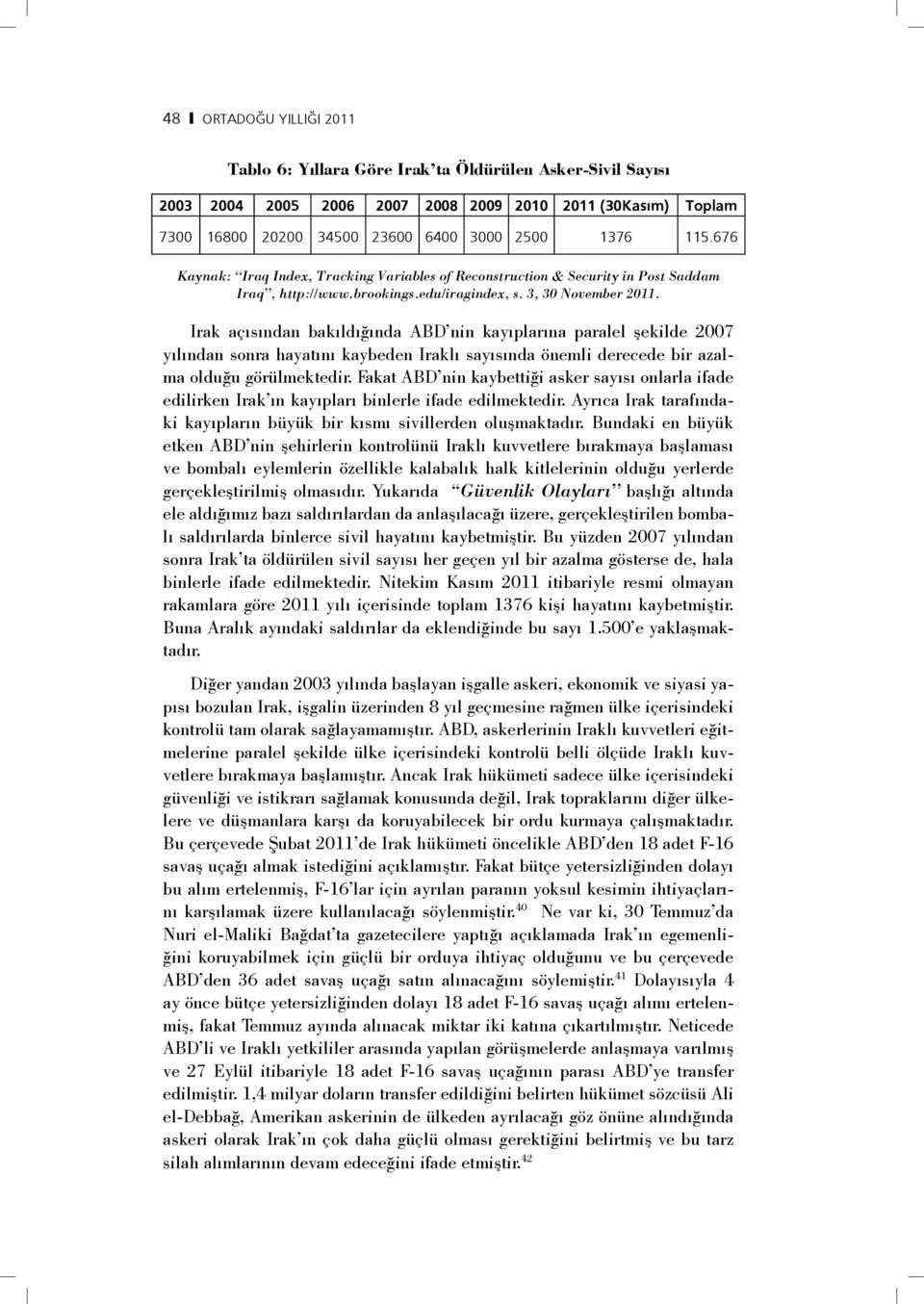 Irak açısından bakıldığında ABD nin kayıplarına paralel şekilde 2007 yılından sonra hayatını kaybeden Iraklı sayısında önemli derecede bir azalma olduğu görülmektedir.