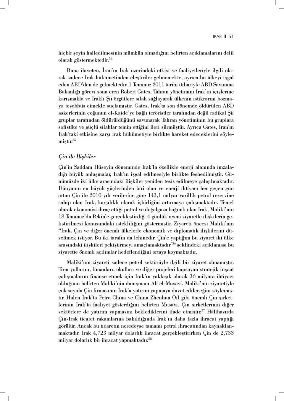 1 Temmuz 2011 tarihi itibariyle ABD Savunma Bakanlığı görevi sona eren Robert Gates, Tahran yönetimini Irak ın içişlerine karışmakla ve Iraklı Şii örgütlere silah sağlayarak ülkenin istikrarını