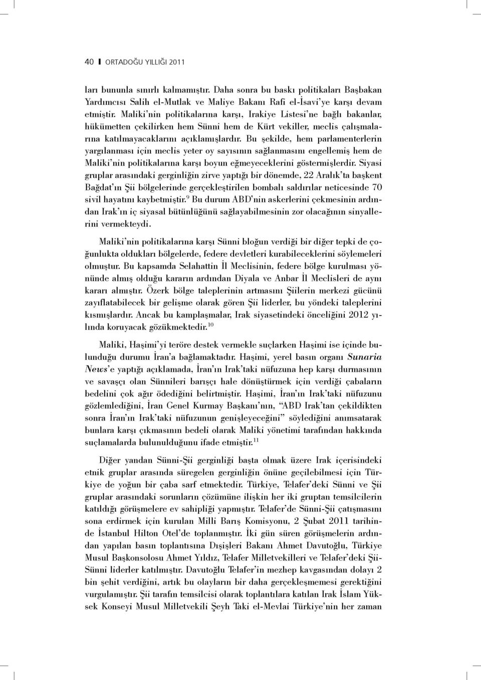 Bu şekilde, hem parlamenterlerin yargılanması için meclis yeter oy sayısının sağlanmasını engellemiş hem de Maliki nin politikalarına karşı boyun eğmeyeceklerini göstermişlerdir.