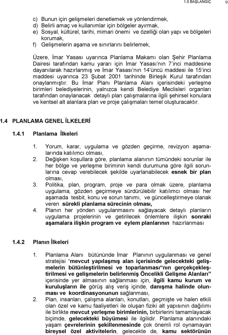 maddesine dayanılarak hazırlanmış ve İmar Yasası nın 14 üncü maddesi ile 15 inci maddesi uyarınca 23 Şubat 2001 tarihinde Birleşik Kurul tarafından onaylanmıştır.