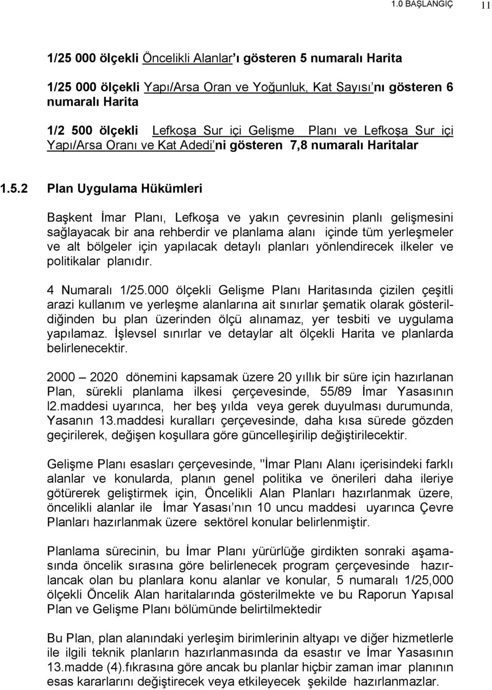 2 Plan Uygulama Hükümleri Başkent İmar Planı, Lefkoşa ve yakın çevresinin planlı gelişmesini sağlayacak bir ana rehberdir ve planlama alanı içinde tüm yerleşmeler ve alt bölgeler için yapılacak