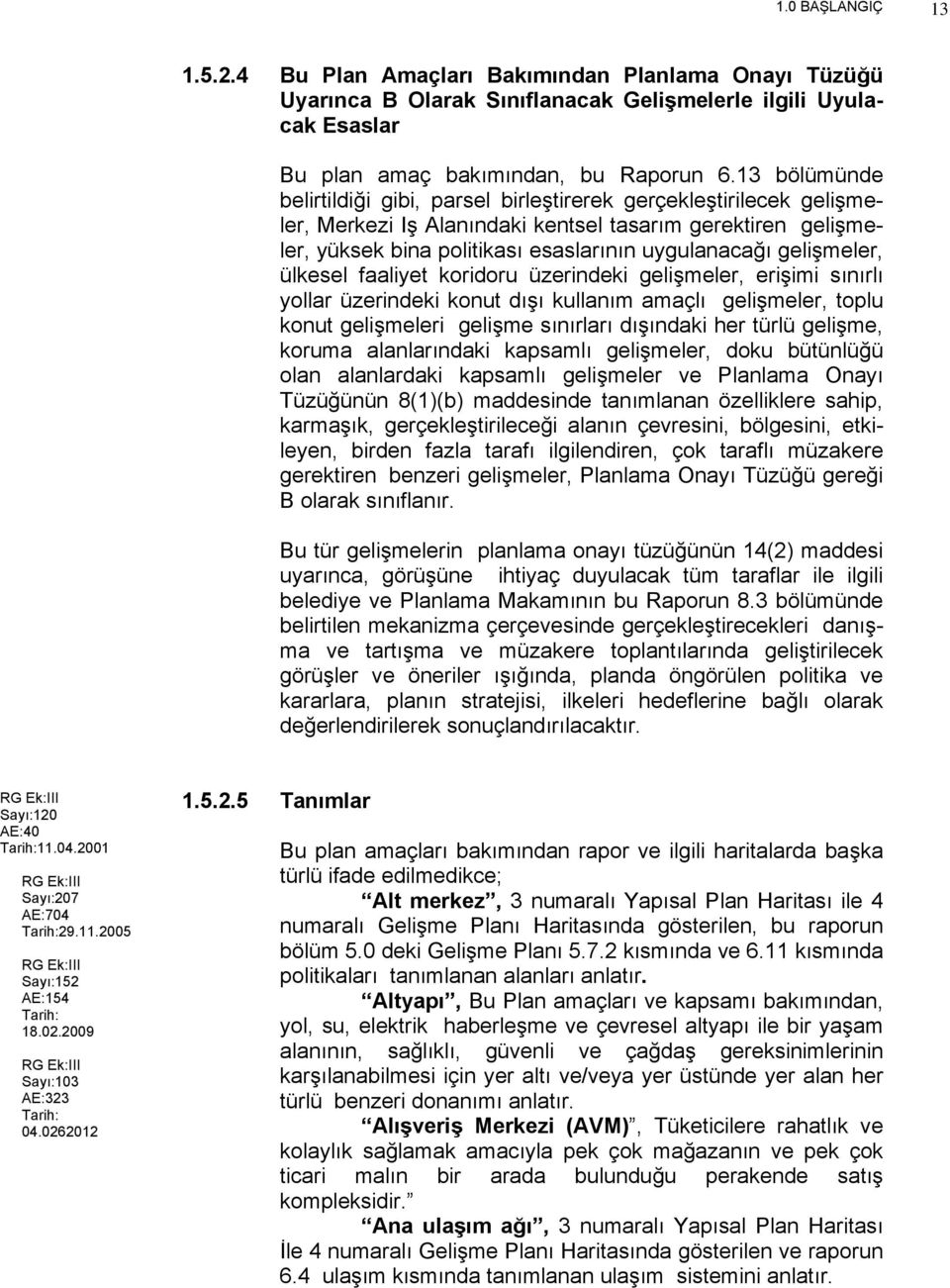 gelişmeler, ülkesel faaliyet koridoru üzerindeki gelişmeler, erişimi sınırlı yollar üzerindeki konut dışı kullanım amaçlı gelişmeler, toplu konut gelişmeleri gelişme sınırları dışındaki her türlü