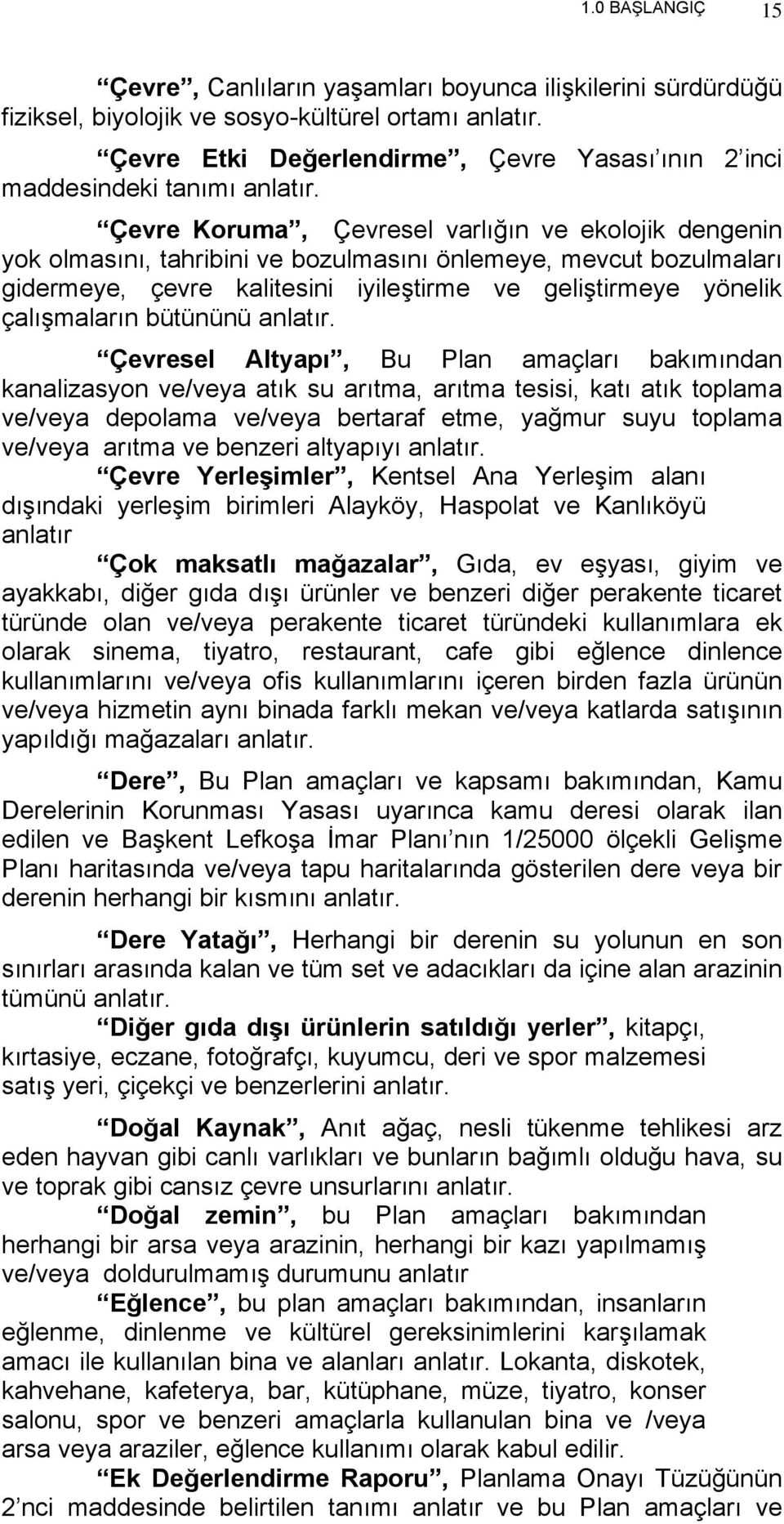 Çevre Koruma, Çevresel varlığın ve ekolojik dengenin yok olmasını, tahribini ve bozulmasını önlemeye, mevcut bozulmaları gidermeye, çevre kalitesini iyileştirme ve geliştirmeye yönelik çalışmaların