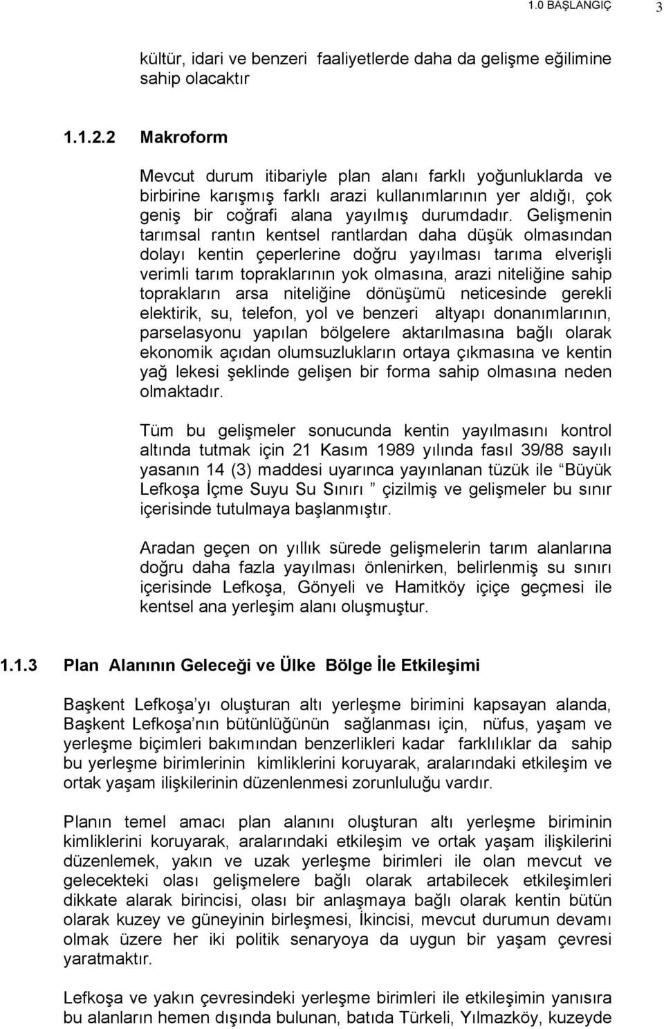 Gelişmenin tarımsal rantın kentsel rantlardan daha düşük olmasından dolayı kentin çeperlerine doğru yayılması tarıma elverişli verimli tarım topraklarının yok olmasına, arazi niteliğine sahip