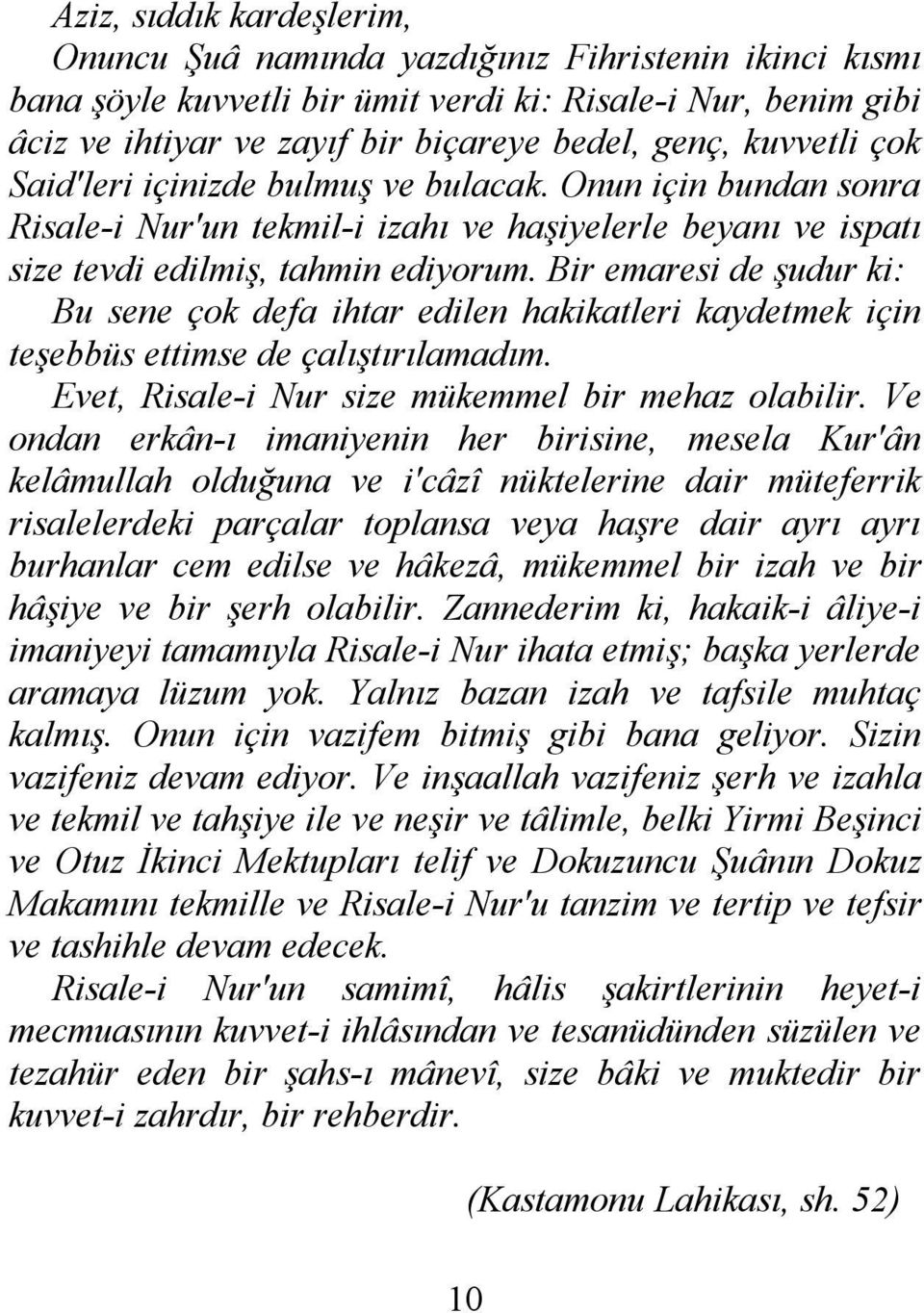 Bir emaresi de şudur ki: Bu sene çok defa ihtar edilen hakikatleri kaydetmek için teşebbüs ettimse de çalıştırılamadım. Evet, Risale-i Nur size mükemmel bir mehaz olabilir.