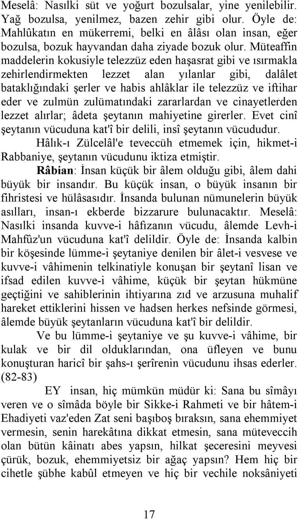 Müteaffin maddelerin kokusiyle telezzüz eden haşasrat gibi ve ısırmakla zehirlendirmekten lezzet alan yılanlar gibi, dalâlet bataklığındaki şerler ve habis ahlâklar ile telezzüz ve iftihar eder ve