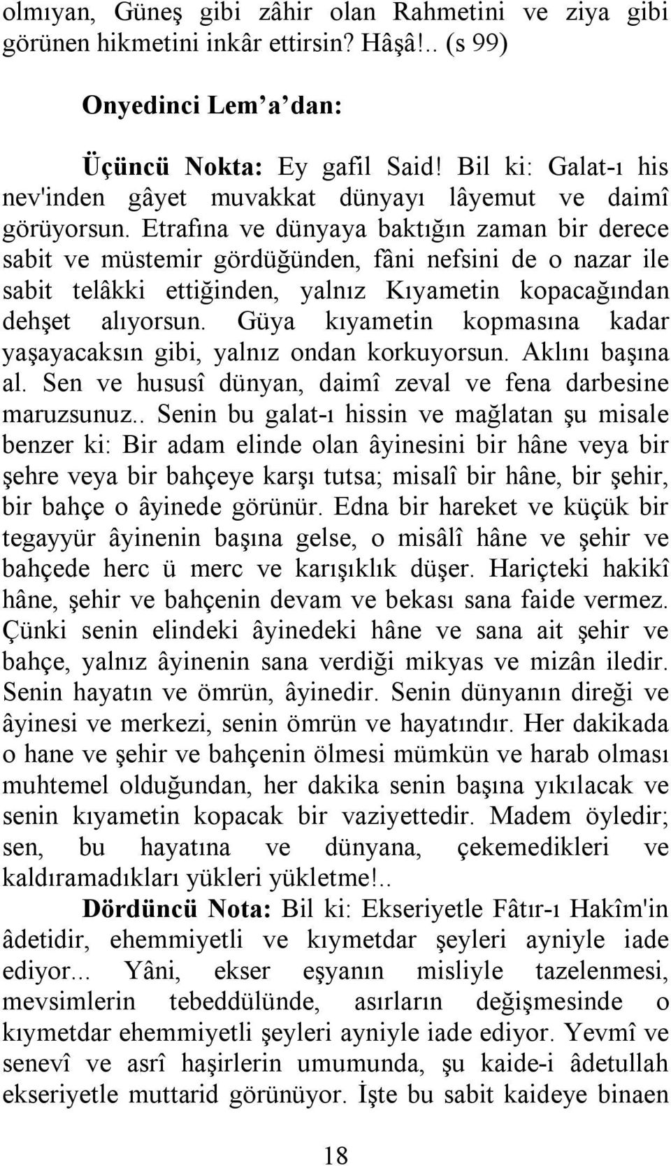 Etrafına ve dünyaya baktığın zaman bir derece sabit ve müstemir gördüğünden, fâni nefsini de o nazar ile sabit telâkki ettiğinden, yalnız Kıyametin kopacağından dehşet alıyorsun.