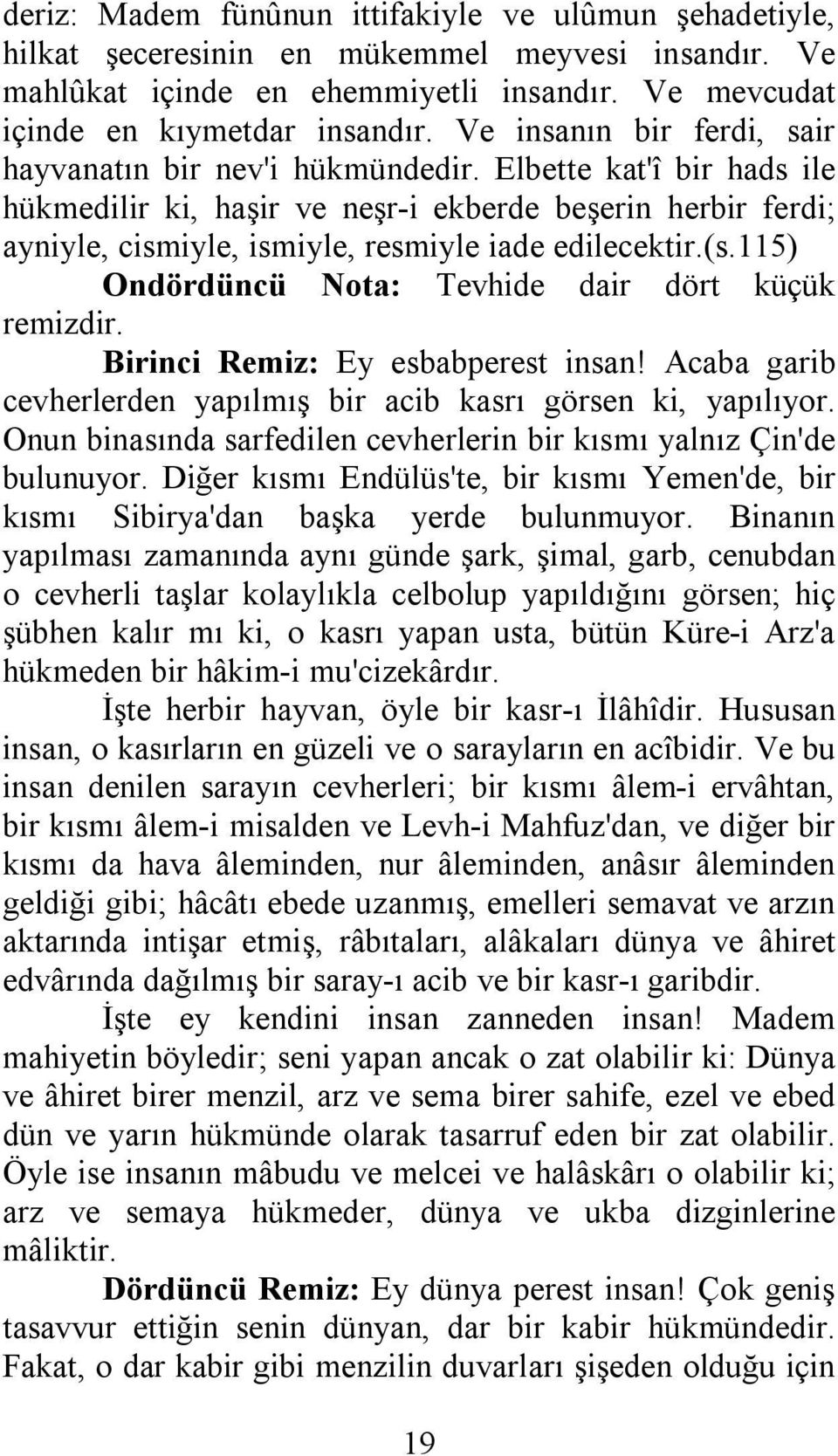 Elbette kat'î bir hads ile hükmedilir ki, haşir ve neşr-i ekberde beşerin herbir ferdi; ayniyle, cismiyle, ismiyle, resmiyle iade edilecektir.(s.115) Ondördüncü Nota: Tevhide dair dört küçük remizdir.