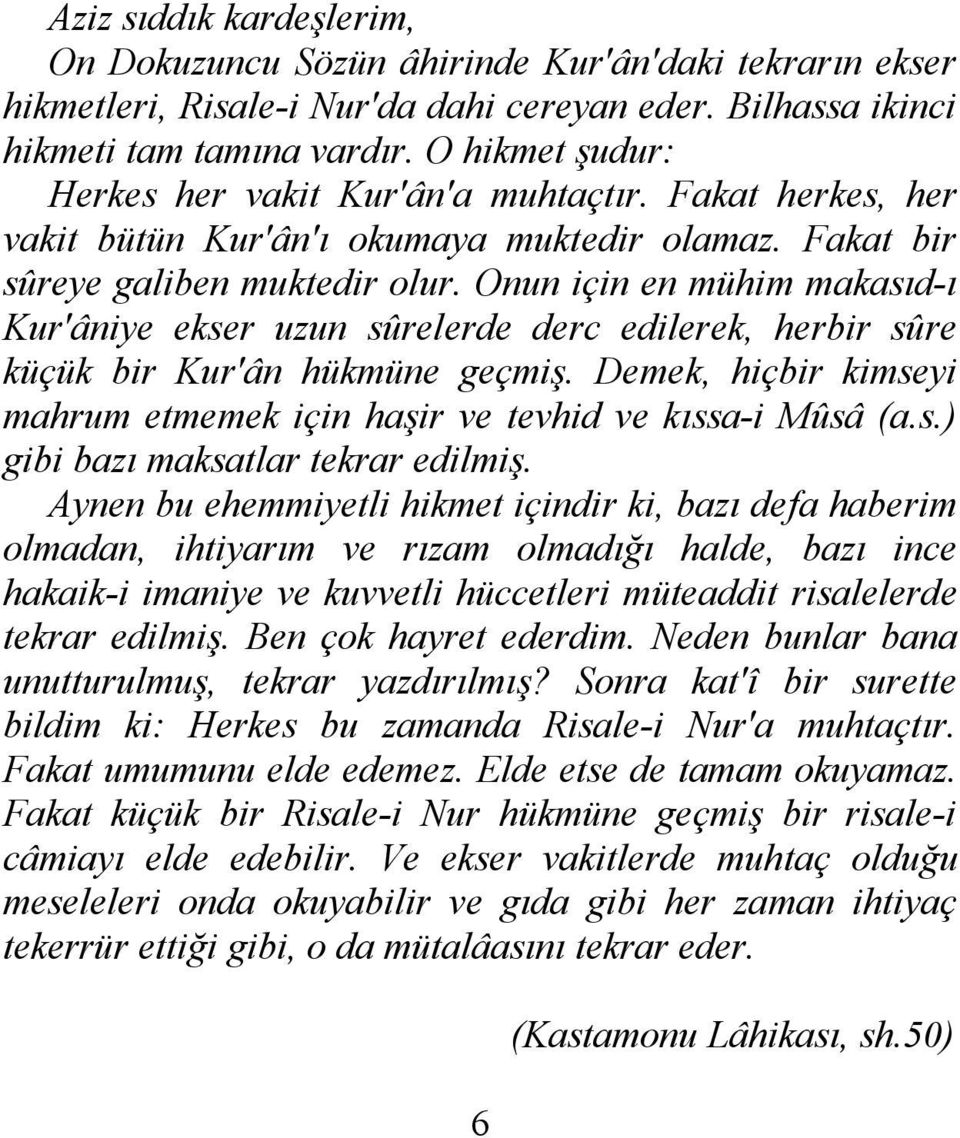 Onun için en mühim makasıd-ı Kur'âniye ekser uzun sûrelerde derc edilerek, herbir sûre küçük bir Kur'ân hükmüne geçmiş. Demek, hiçbir kimseyi mahrum etmemek için haşir ve tevhid ve kıssa-i Mûsâ (a.s.) gibi bazı maksatlar tekrar edilmiş.