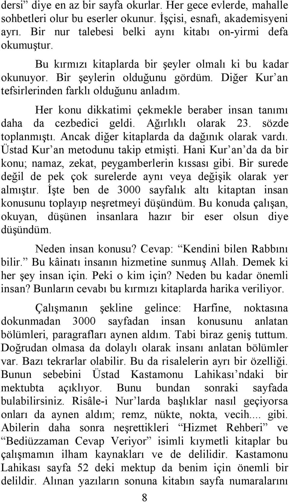 Her konu dikkatimi çekmekle beraber insan tanımı daha da cezbedici geldi. Ağırlıklı olarak 23. sözde toplanmıştı. Ancak diğer kitaplarda da dağınık olarak vardı. Üstad Kur an metodunu takip etmişti.