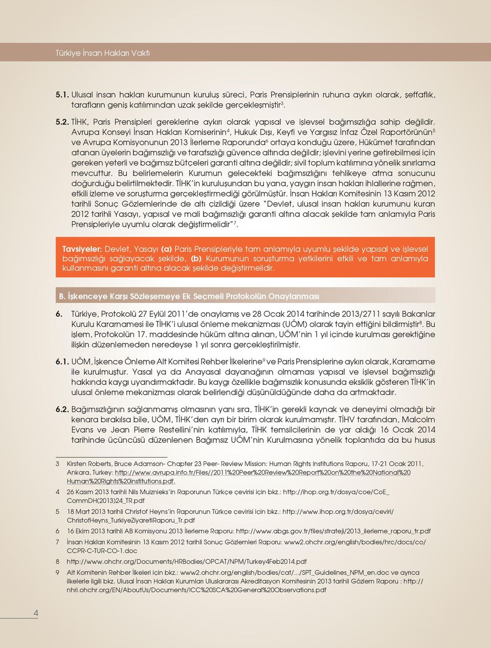 Avrupa Konseyi İnsan Hakları Komiserinin 4, Hukuk Dışı, Keyfi ve Yargısız İnfaz Özel Raportörünün 5 ve Avrupa Komisyonunun 2013 İlerleme Raporunda 6 ortaya konduğu üzere, Hükümet tarafından atanan