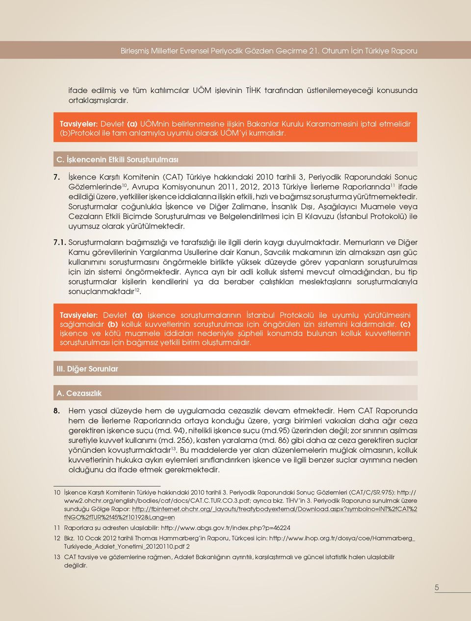 İşkence Karşıtı Komitenin (CAT) Türkiye hakkındaki 2010 tarihli 3, Periyodik Raporundaki Sonuç Gözlemlerinde 10, Avrupa Komisyonunun 2011, 2012, 2013 Türkiye İlerleme Raporlarında 11 ifade edildiği