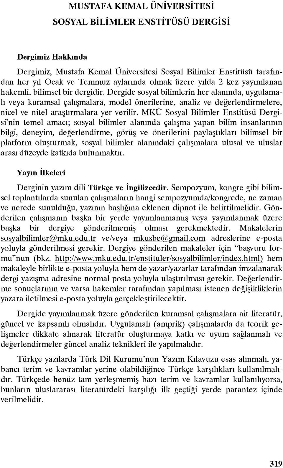 Dergide sosyal bilimlerin her alanında, uygulamalı veya kuramsal çalışmalara, model önerilerine, analiz ve değerlendirmelere, nicel ve nitel araştırmalara yer verilir.