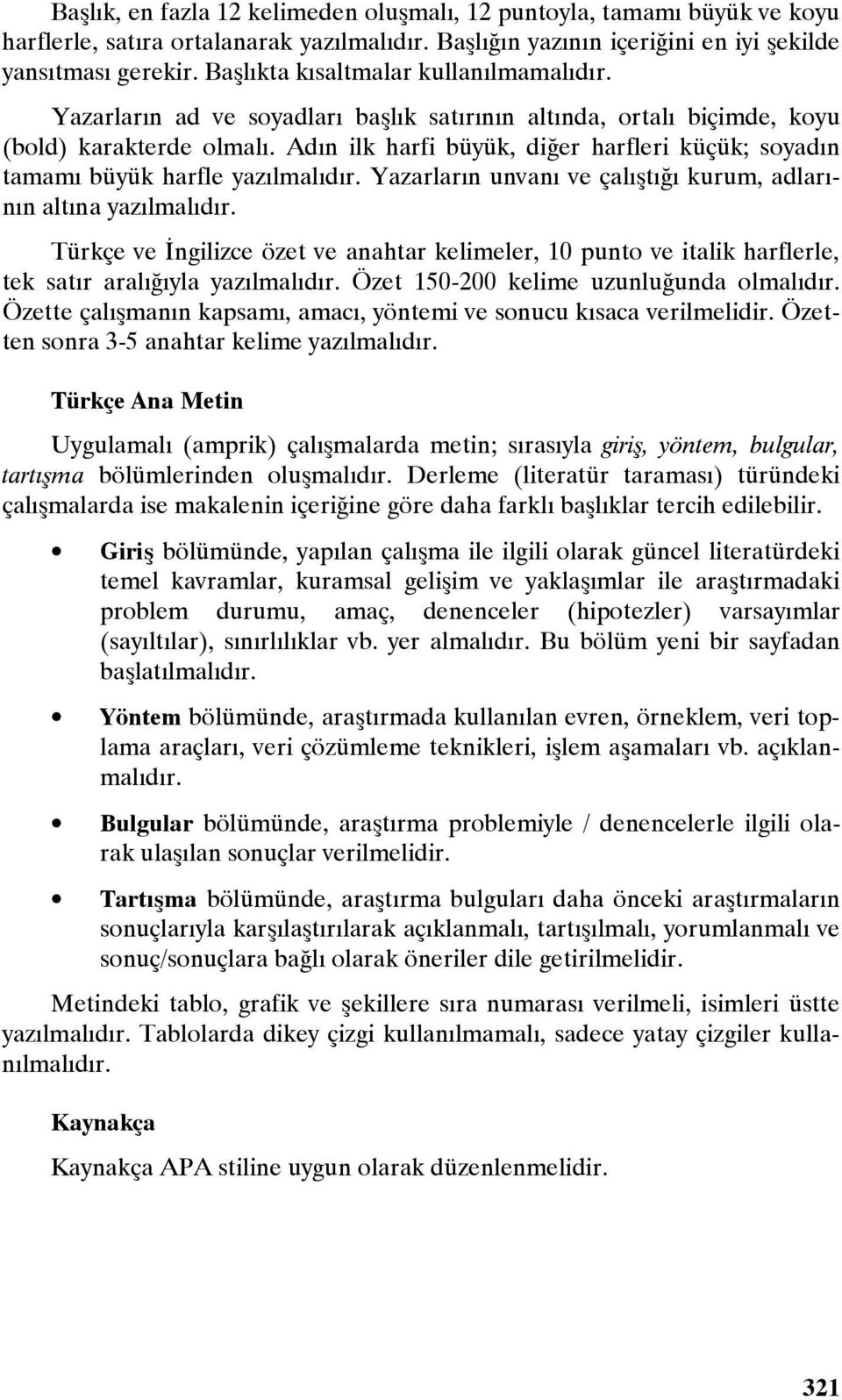 Adın ilk harfi büyük, diğer harfleri küçük; soyadın tamamı büyük harfle yazılmalıdır. Yazarların unvanı ve çalıştığı kurum, adlarının altına yazılmalıdır.