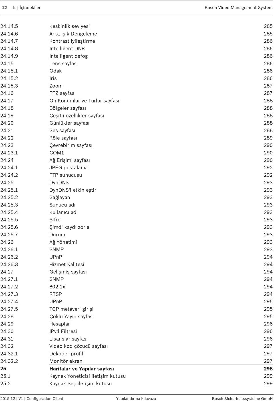 20 Günlükler sayfası 288 24.21 Ses sayfası 288 24.22 Röle sayfası 289 24.23 Çevrebirim sayfası 290 24.23.1 COM1 290 24.24 Ağ Erişimi sayfası 290 24.24.1 JPEG postalama 292 24.24.2 FTP sunucusu 292 24.