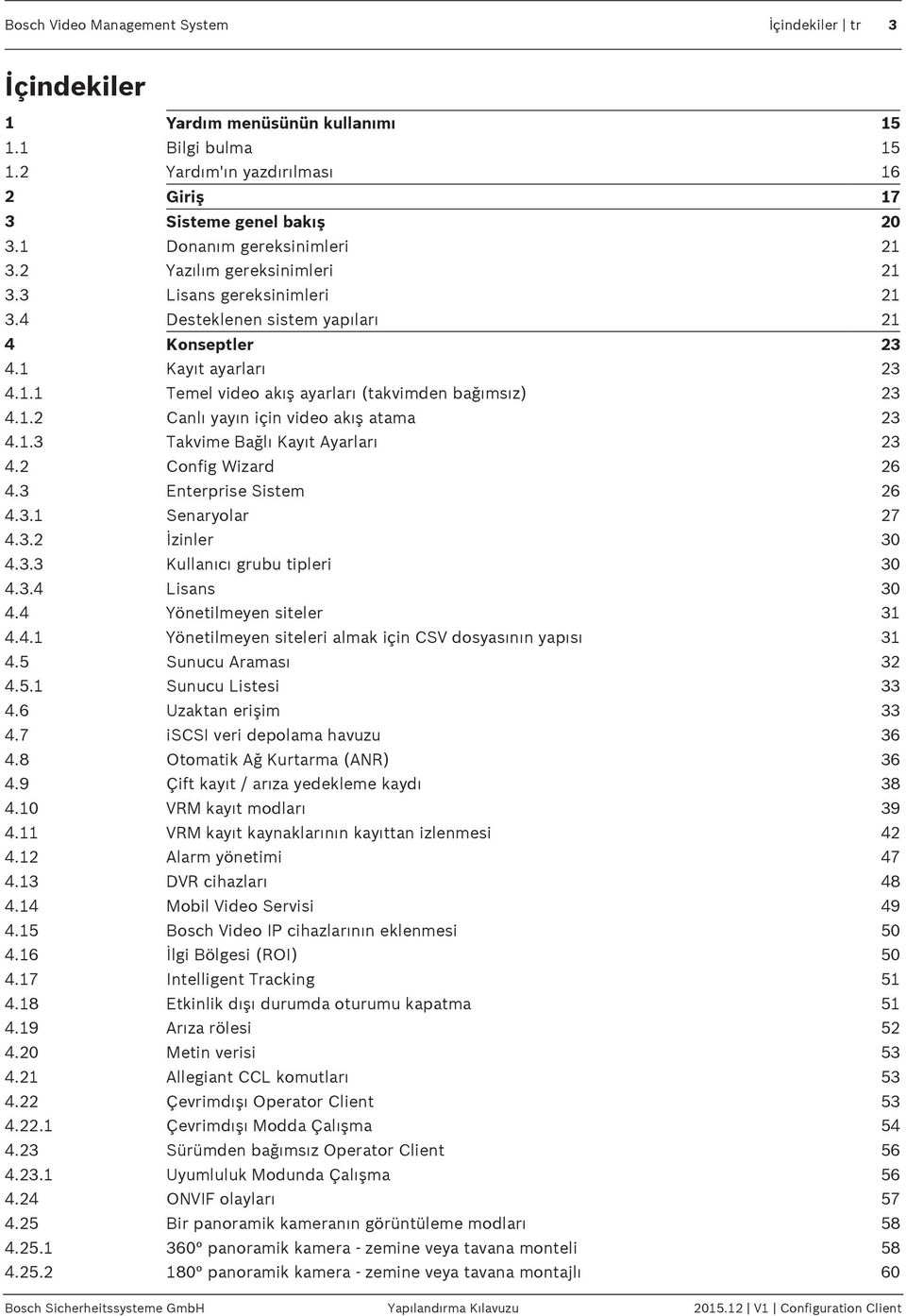 1.2 Canlı yayın için video akış atama 23 4.1.3 Takvime Bağlı Kayıt Ayarları 23 4.2 Config Wizard 26 4.3 Enterprise Sistem 26 4.3.1 Senaryolar 27 4.3.2 İzinler 30 4.3.3 Kullanıcı grubu tipleri 30 4.3.4 Lisans 30 4.