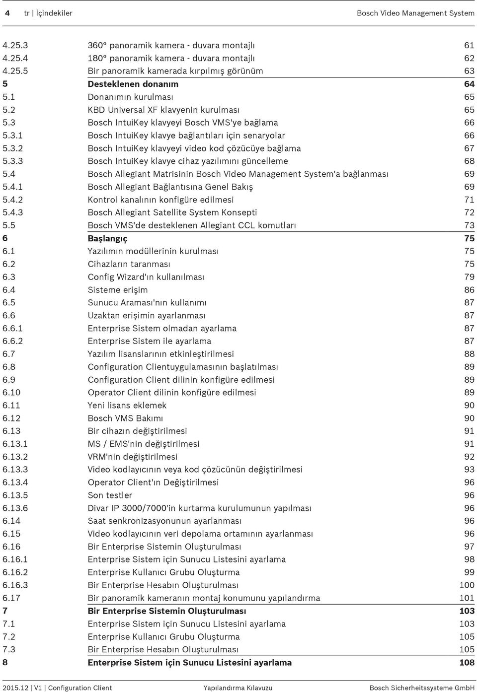 3.3 Bosch IntuiKey klavye cihaz yazılımını güncelleme 68 5.4 Bosch Allegiant Matrisinin Bosch Video Management System'a bağlanması 69 5.4.1 Bosch Allegiant Bağlantısına Genel Bakış 69 5.4.2 Kontrol kanalının konfigüre edilmesi 71 5.