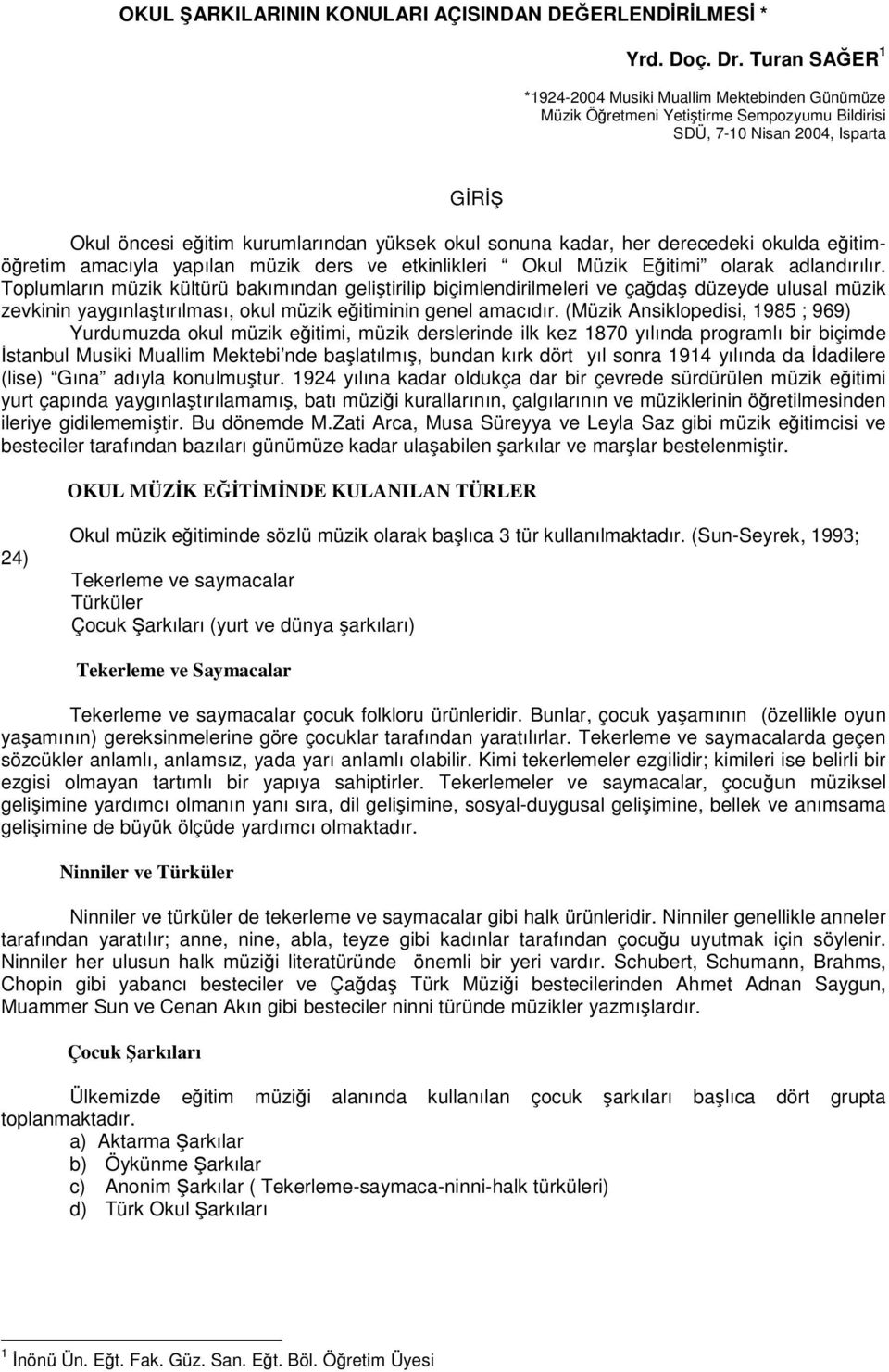 her derecedeki okulda eitimöretim amacıyla yapılan müzik ders ve etkinlikleri Okul Müzik Eitimi olarak adlandırılır.