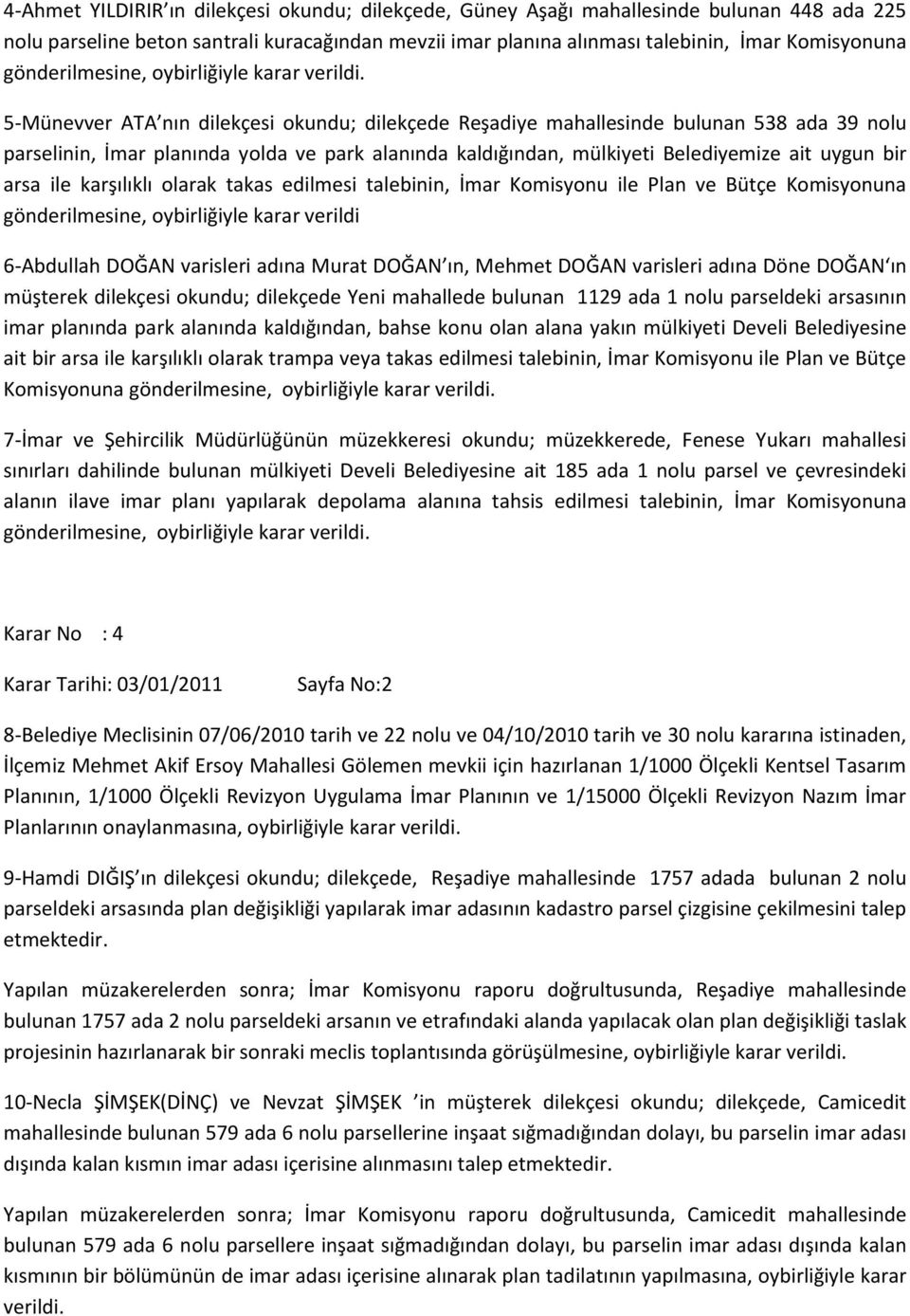 5-Münevver ATA nın dilekçesi okundu; dilekçede Reşadiye mahallesinde bulunan 538 ada 39 nolu parselinin, İmar planında yolda ve park alanında kaldığından, mülkiyeti Belediyemize ait uygun bir arsa