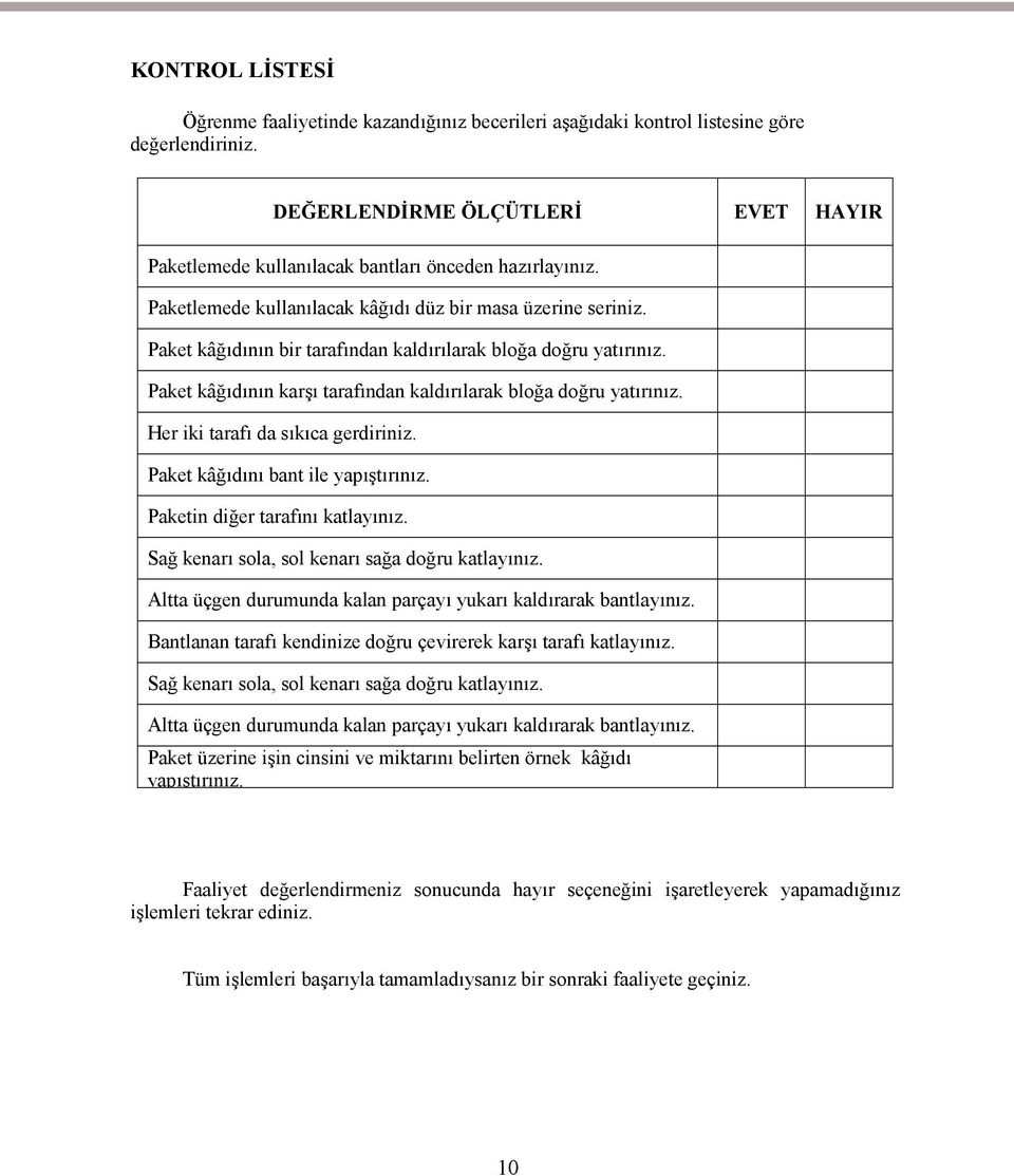 Paket kâğıdının bir tarafından kaldırılarak bloğa doğru yatırınız. Paket kâğıdının karşı tarafından kaldırılarak bloğa doğru yatırınız. Her iki tarafı da sıkıca gerdiriniz.