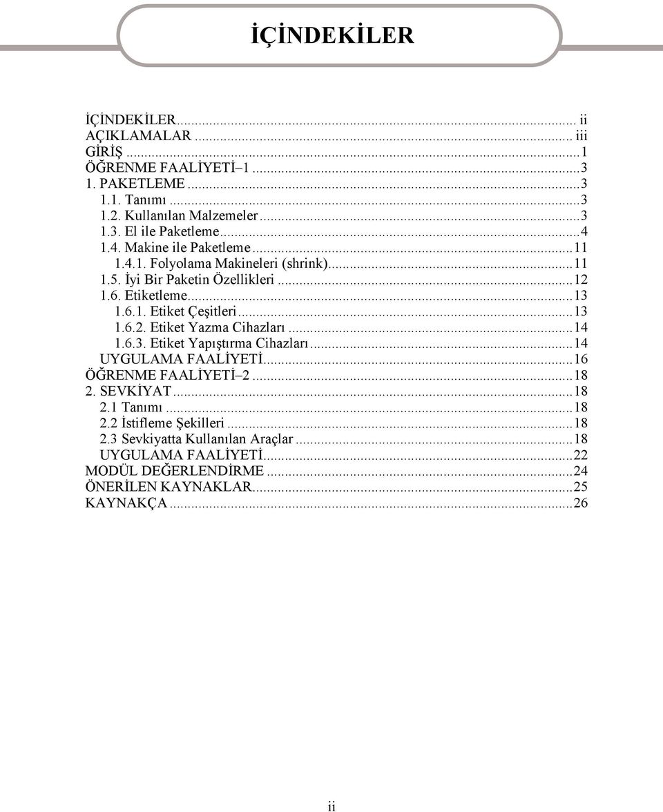 ..14 1.6.3. Etiket Yapıştırma Cihazları...14 UYGULAMA FAALİYETİ...16 ÖĞRENME FAALİYETİ 2...18 2. SEVKİYAT...18 2.1 Tanımı...18 2.2 İstifleme Şekilleri...18 2.3 Sevkiyatta Kullanılan Araçlar.