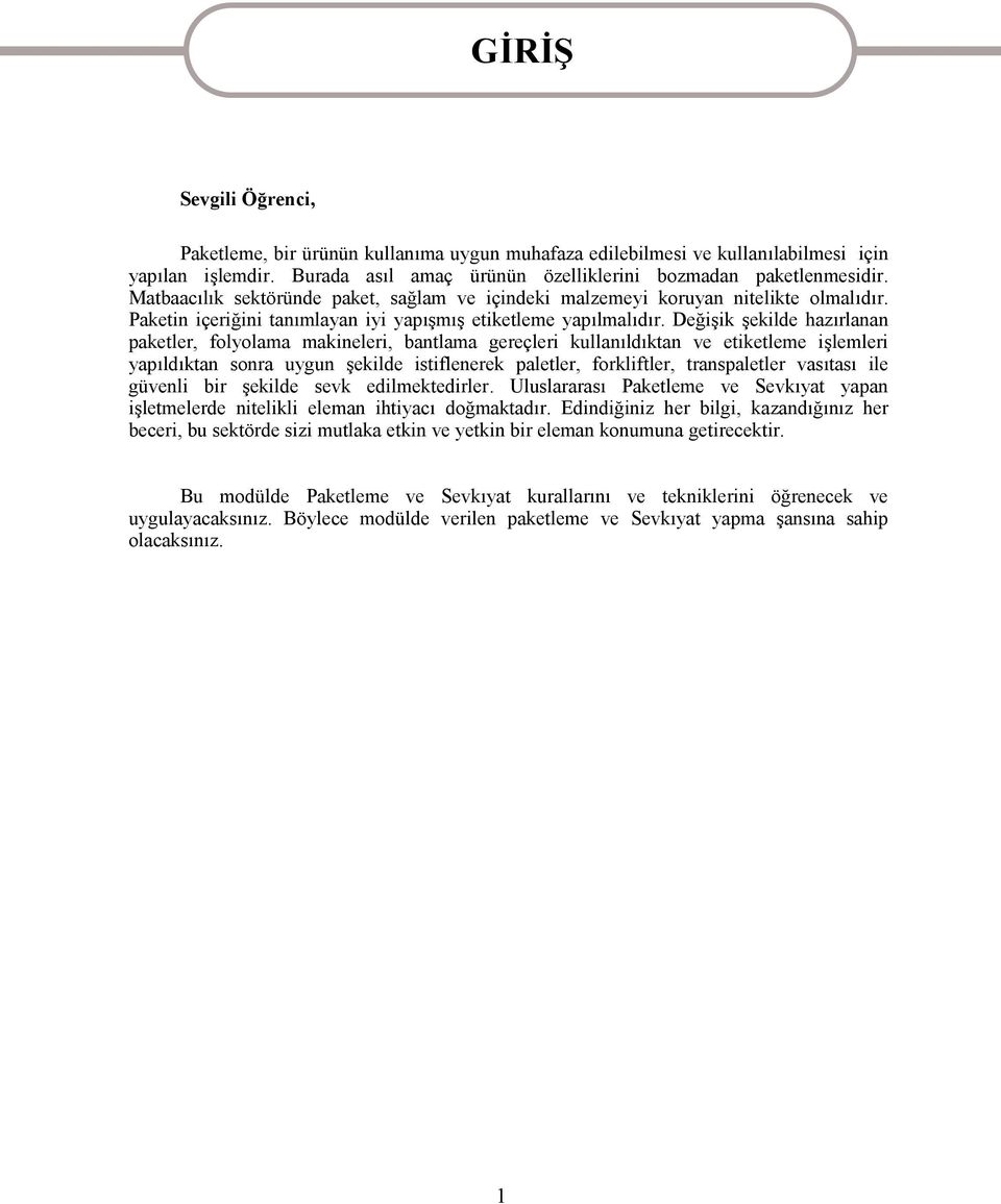 Değişik şekilde hazırlanan paketler, folyolama makineleri, bantlama gereçleri kullanıldıktan ve etiketleme işlemleri yapıldıktan sonra uygun şekilde istiflenerek paletler, forkliftler, transpaletler