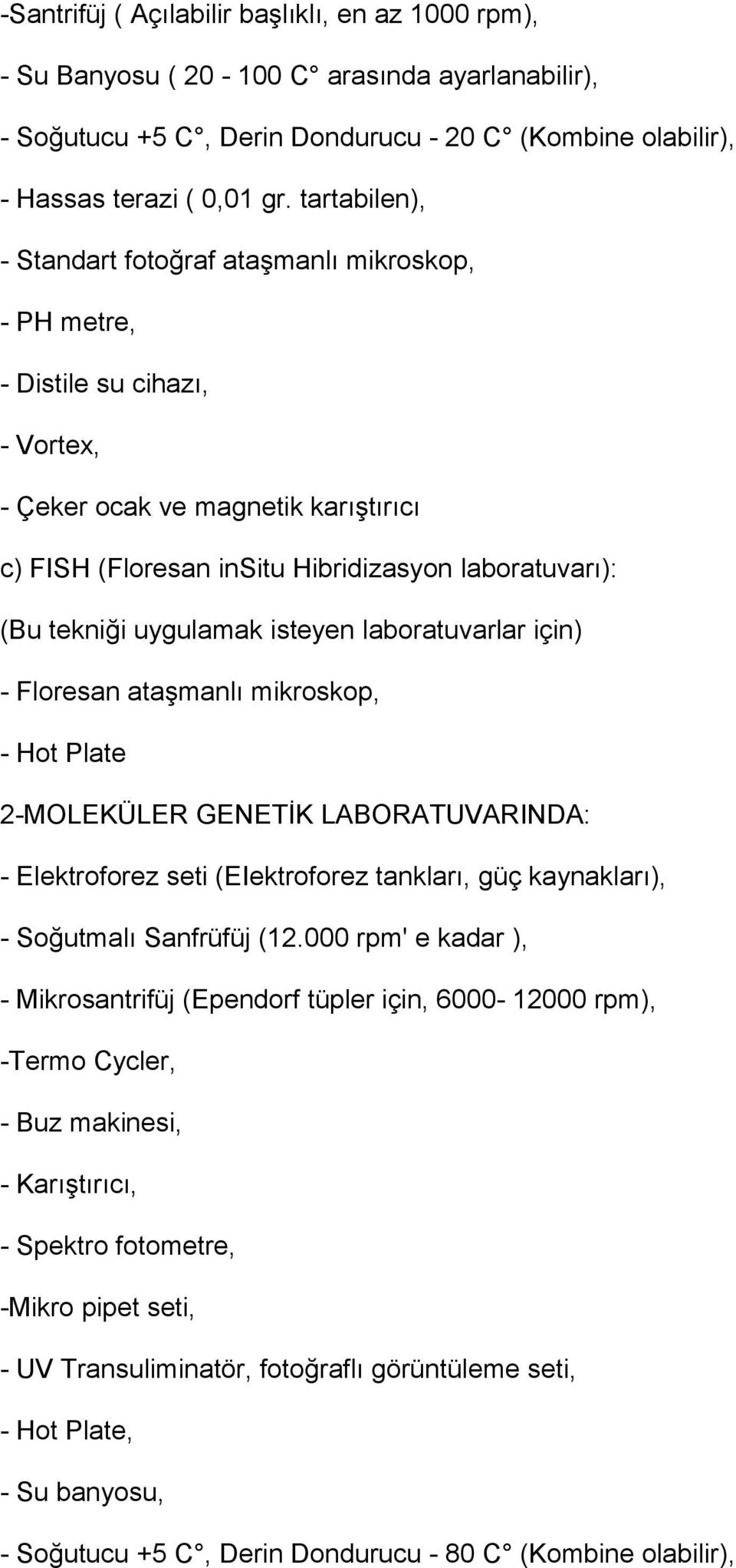 uygulamak isteyen laboratuvarlar için) - Floresan ataşmanlı mikroskop, - Hot Plate 2-MOLEKÜLER GENETİK LABORATUVARINDA: - Elektroforez seti (EIektroforez tankları, güç kaynakları), - Soğutmalı